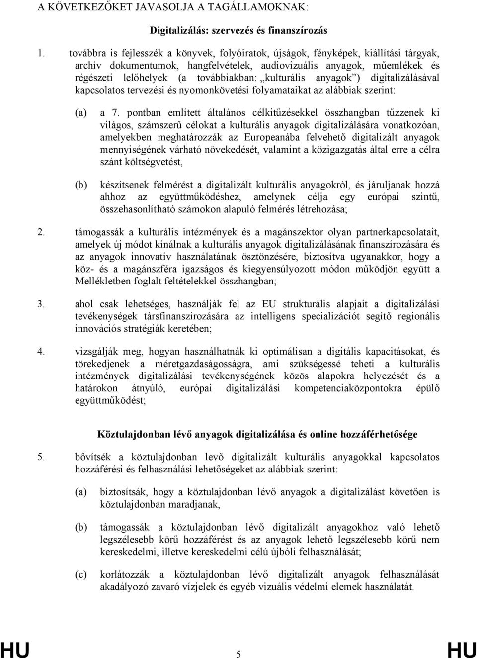 kulturális anyagok ) digitalizálásával kapcsolatos tervezési és nyomonkövetési folyamataikat az alábbiak szerint: (a) (b) a 7.