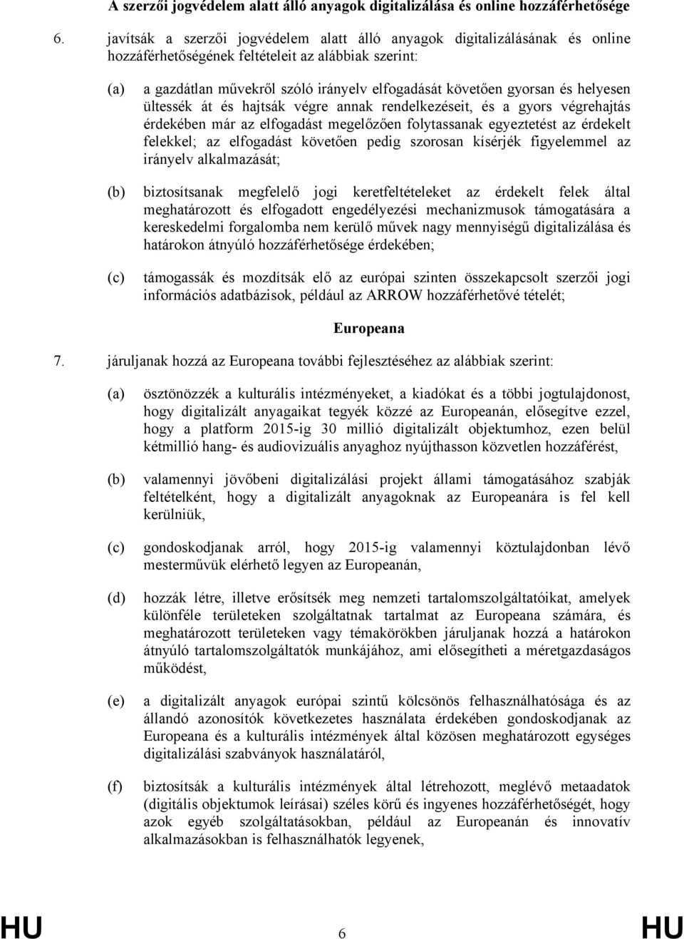 gyorsan és helyesen ültessék át és hajtsák végre annak rendelkezéseit, és a gyors végrehajtás érdekében már az elfogadást megelőzően folytassanak egyeztetést az érdekelt felekkel; az elfogadást