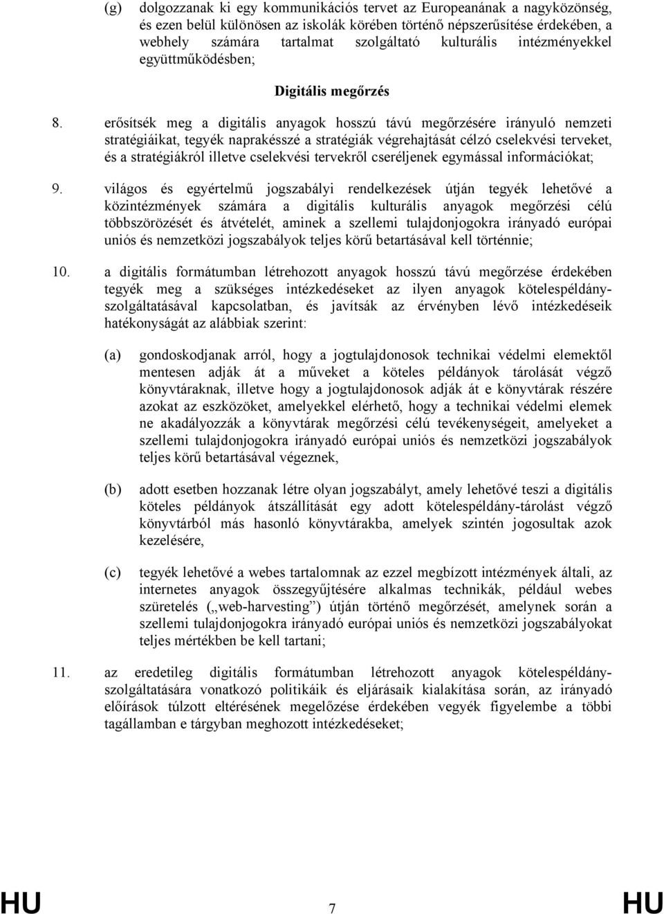 erősítsék meg a digitális anyagok hosszú távú megőrzésére irányuló nemzeti stratégiáikat, tegyék naprakésszé a stratégiák végrehajtását célzó cselekvési terveket, és a stratégiákról illetve