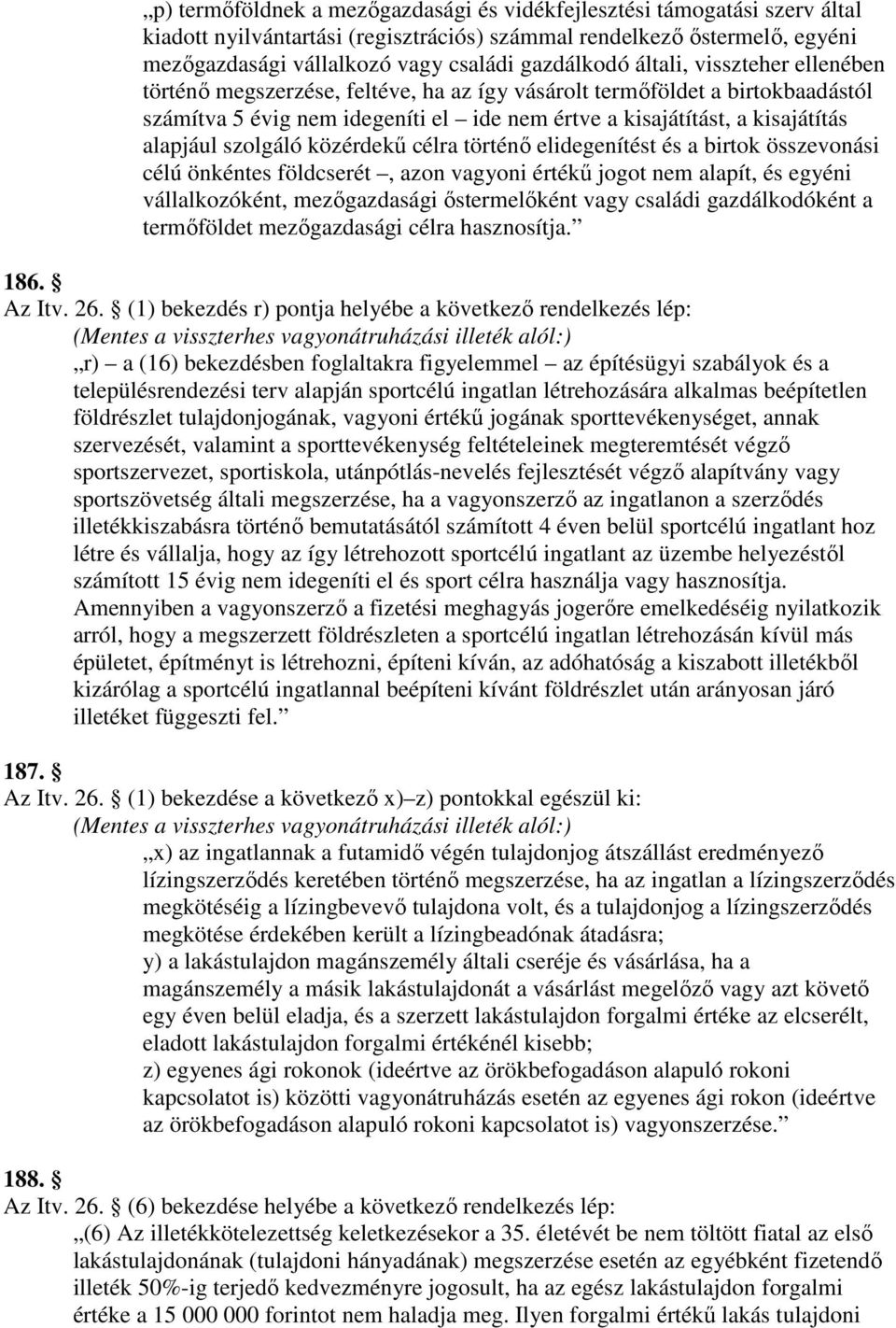 szolgáló közérdekő célra történı elidegenítést és a birtok összevonási célú önkéntes földcserét, azon vagyoni értékő jogot nem alapít, és egyéni vállalkozóként, mezıgazdasági ıstermelıként vagy