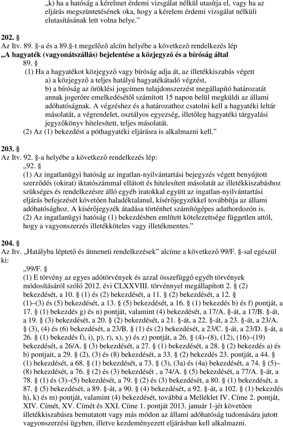 (1) Ha a hagyatékot közjegyzı vagy bíróság adja át, az illetékkiszabás végett a) a közjegyzı a teljes hatályú hagyatékátadó végzést, b) a bíróság az öröklési jogcímen tulajdonszerzést megállapító