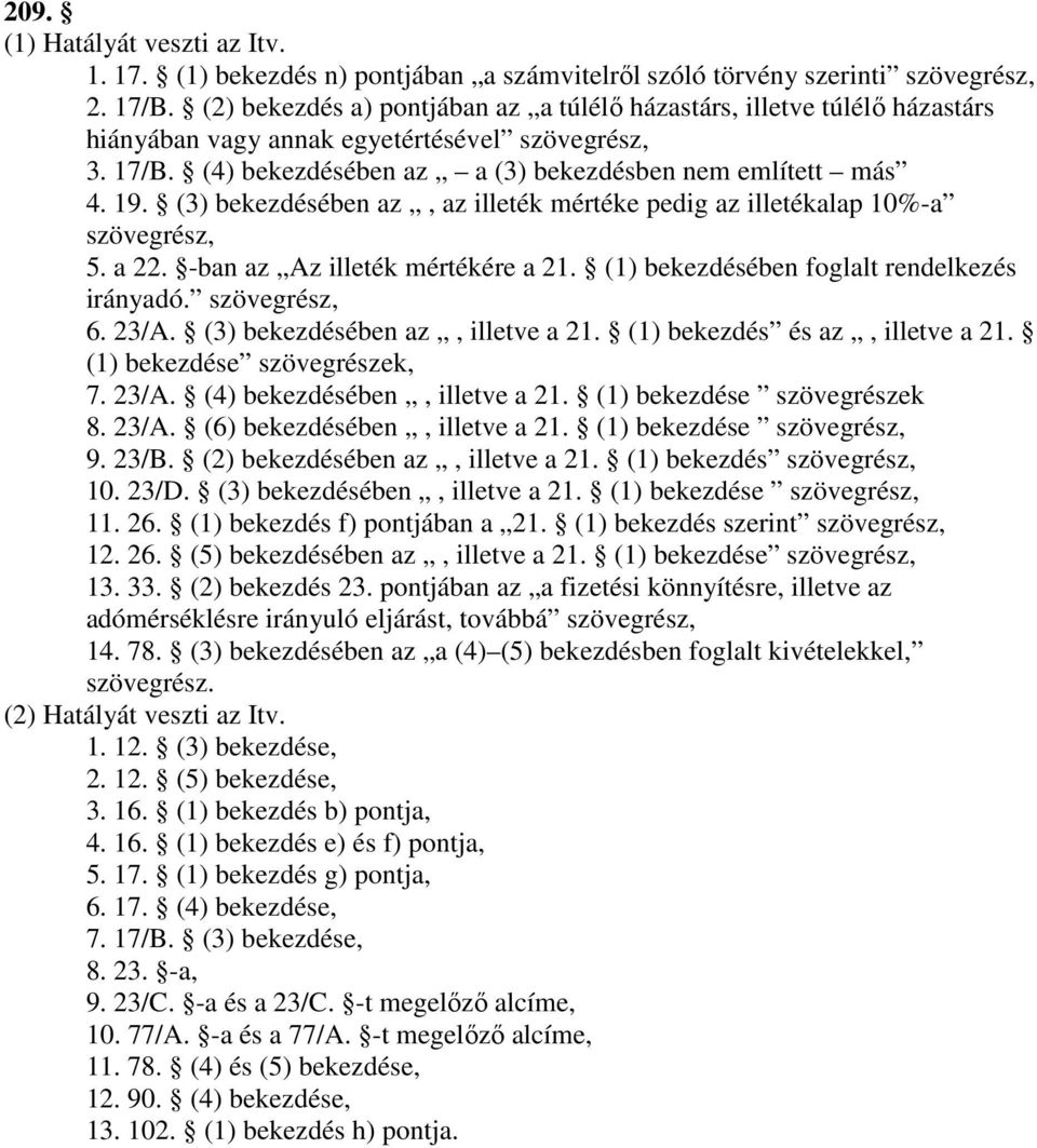 (3) bekezdésében az, az illeték mértéke pedig az illetékalap 10%-a szövegrész, 5. a 22. -ban az Az illeték mértékére a 21. (1) bekezdésében foglalt rendelkezés irányadó. szövegrész, 6. 23/A.