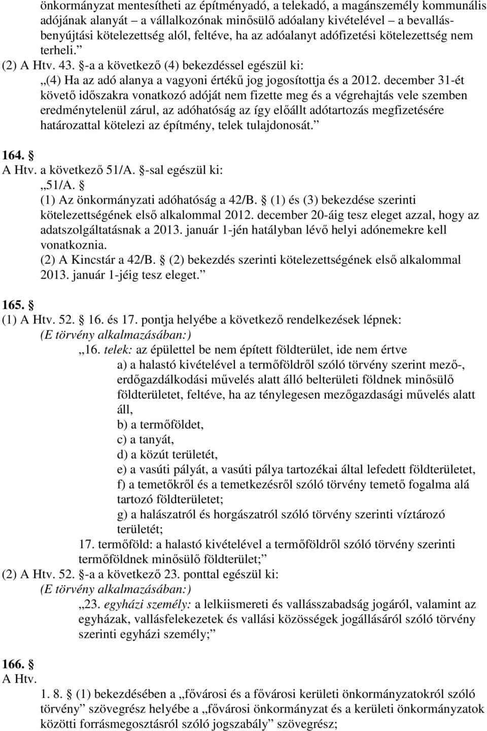 december 31-ét követı idıszakra vonatkozó adóját nem fizette meg és a végrehajtás vele szemben eredménytelenül zárul, az adóhatóság az így elıállt adótartozás megfizetésére határozattal kötelezi az