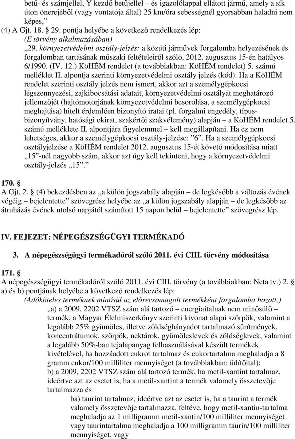 környezetvédelmi osztály-jelzés: a közúti jármővek forgalomba helyezésének és forgalomban tartásának mőszaki feltételeirıl szóló, 2012. augusztus 15-én hatályos 6/1990. (IV. 12.