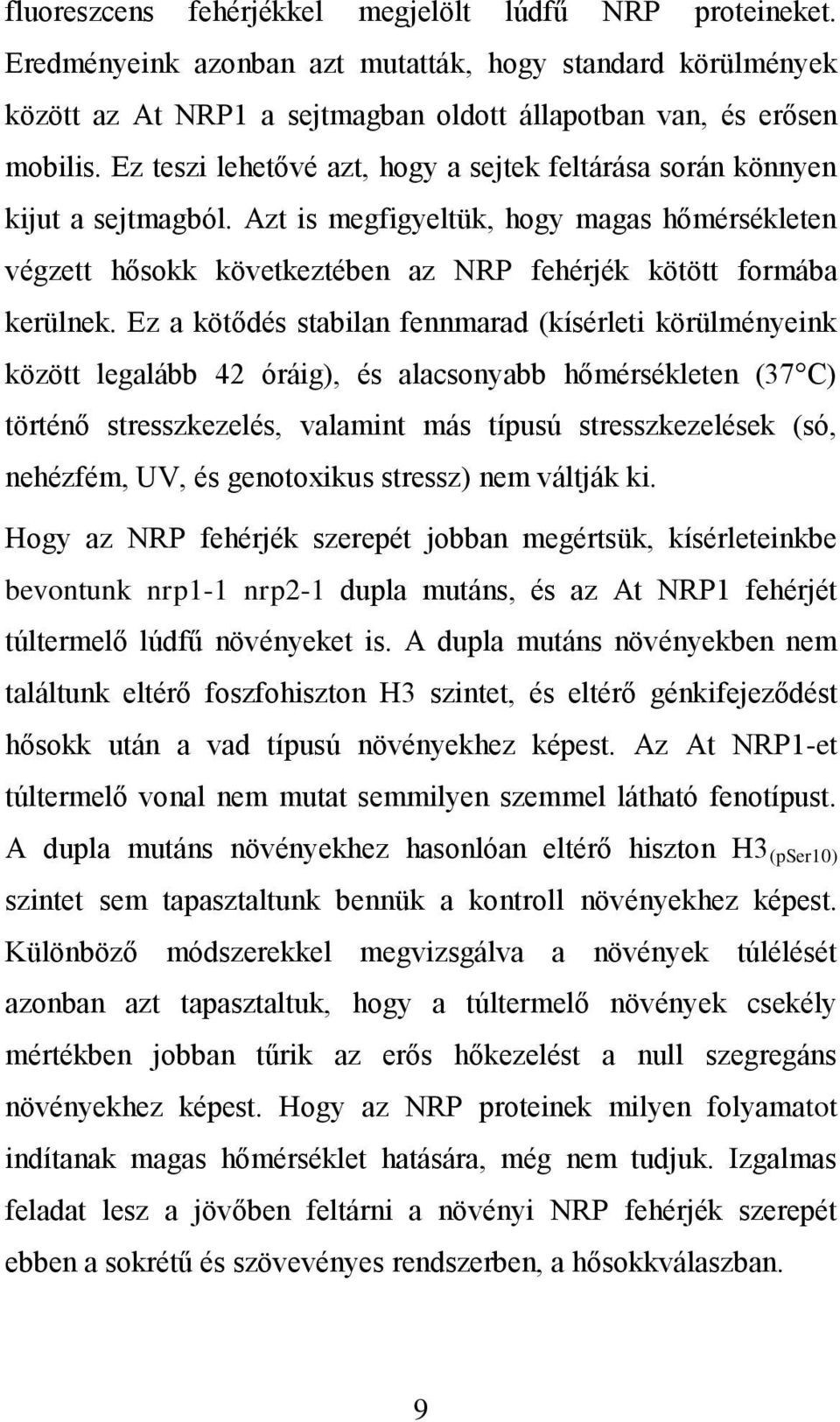 Ez a kötődés stabilan fennmarad (kísérleti körülményeink között legalább 42 óráig), és alacsonyabb hőmérsékleten (37 C) történő stresszkezelés, valamint más típusú stresszkezelések (só, nehézfém, UV,