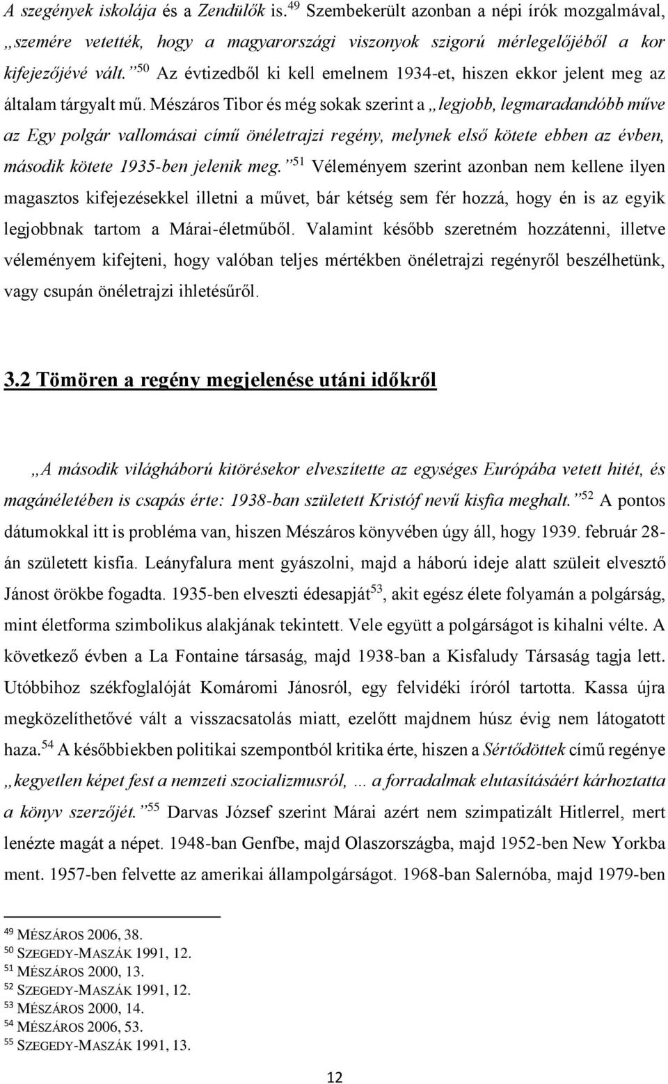 Mészáros Tibor és még sokak szerint a legjobb, legmaradandóbb műve az Egy polgár vallomásai című önéletrajzi regény, melynek első kötete ebben az évben, második kötete 1935-ben jelenik meg.