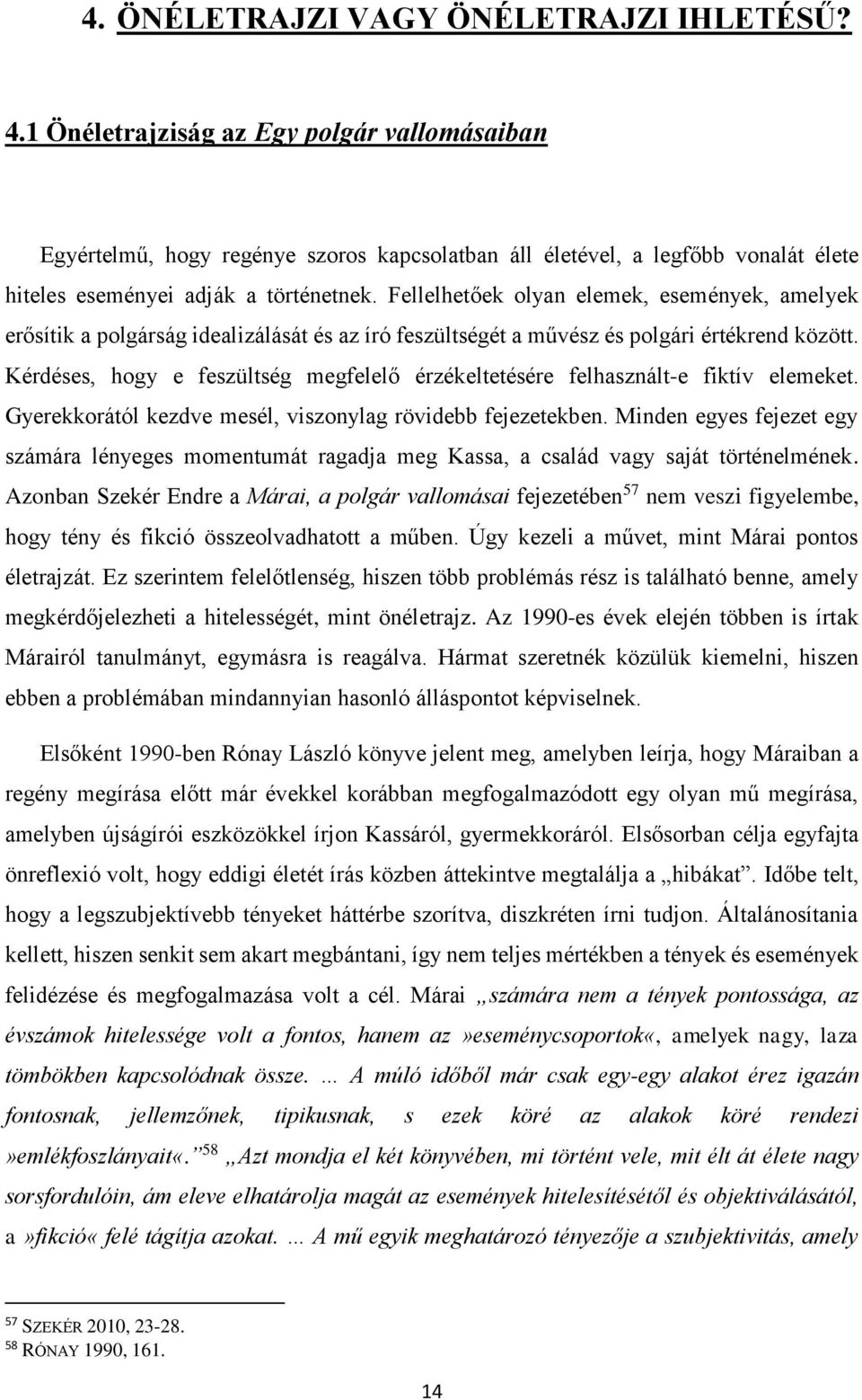 Fellelhetőek olyan elemek, események, amelyek erősítik a polgárság idealizálását és az író feszültségét a művész és polgári értékrend között.