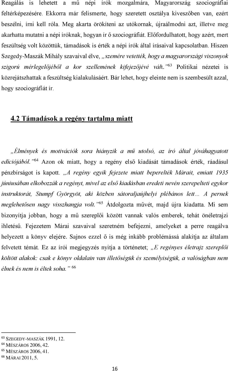 Előfordulhatott, hogy azért, mert feszültség volt közöttük, támadások is érték a népi írók által írásaival kapcsolatban.