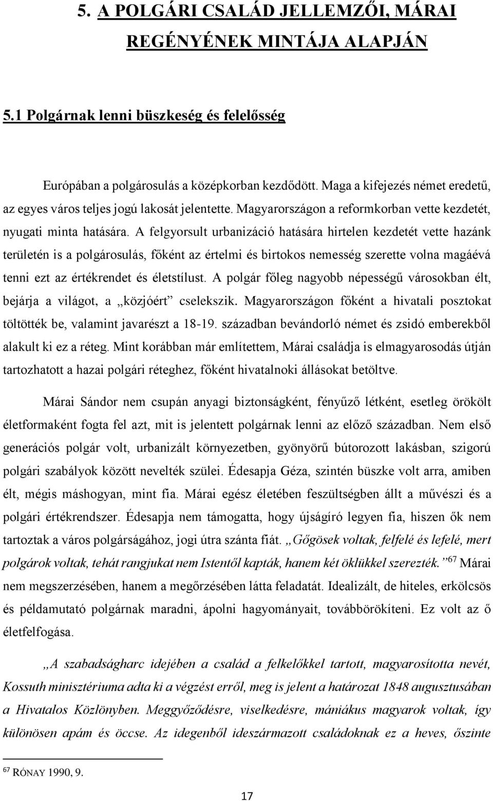 A felgyorsult urbanizáció hatására hirtelen kezdetét vette hazánk területén is a polgárosulás, főként az értelmi és birtokos nemesség szerette volna magáévá tenni ezt az értékrendet és életstílust.