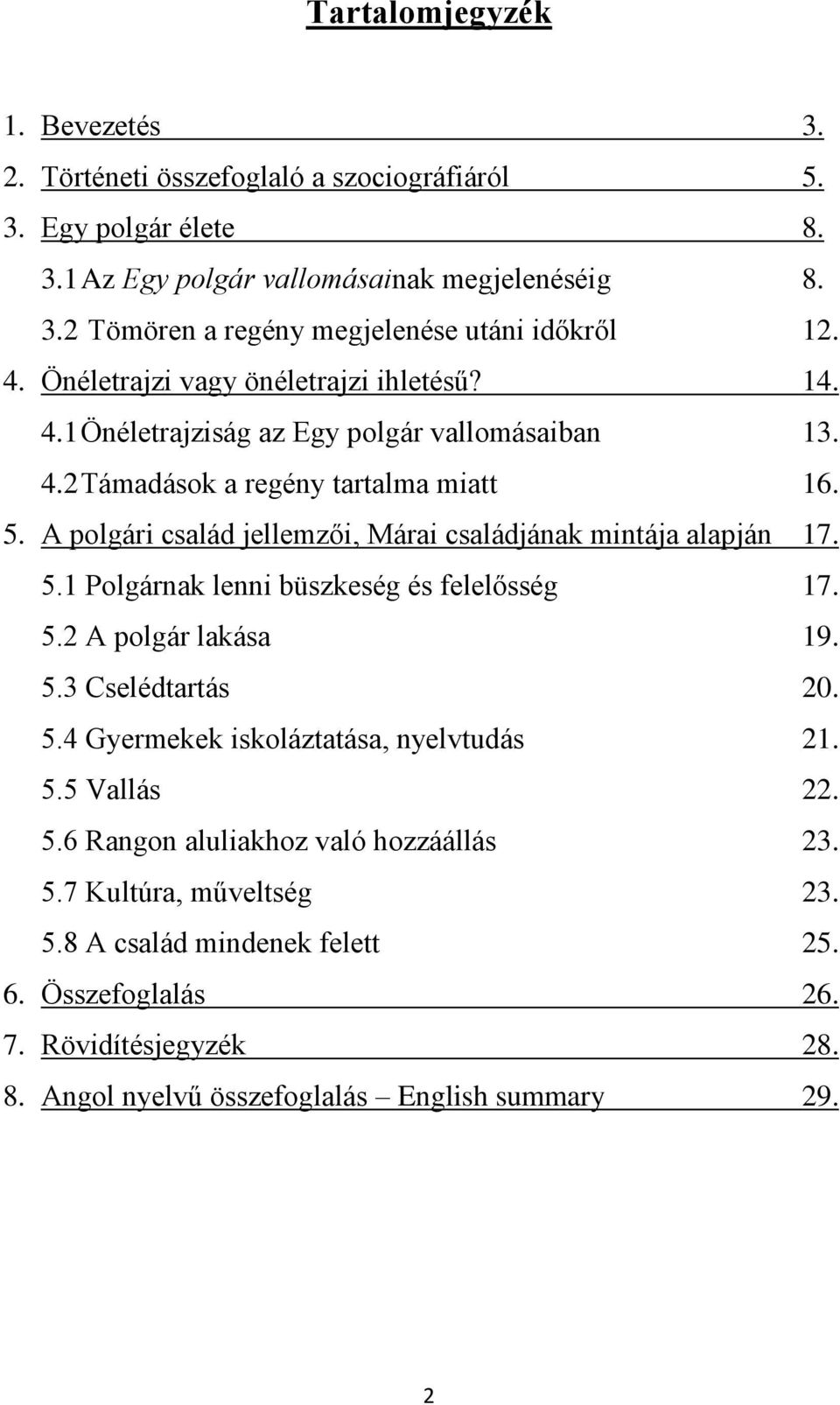 A polgári család jellemzői, Márai családjának mintája alapján 17. 5.1 Polgárnak lenni büszkeség és felelősség 17. 5.2 A polgár lakása 19. 5.3 Cselédtartás 20. 5.4 Gyermekek iskoláztatása, nyelvtudás 21.