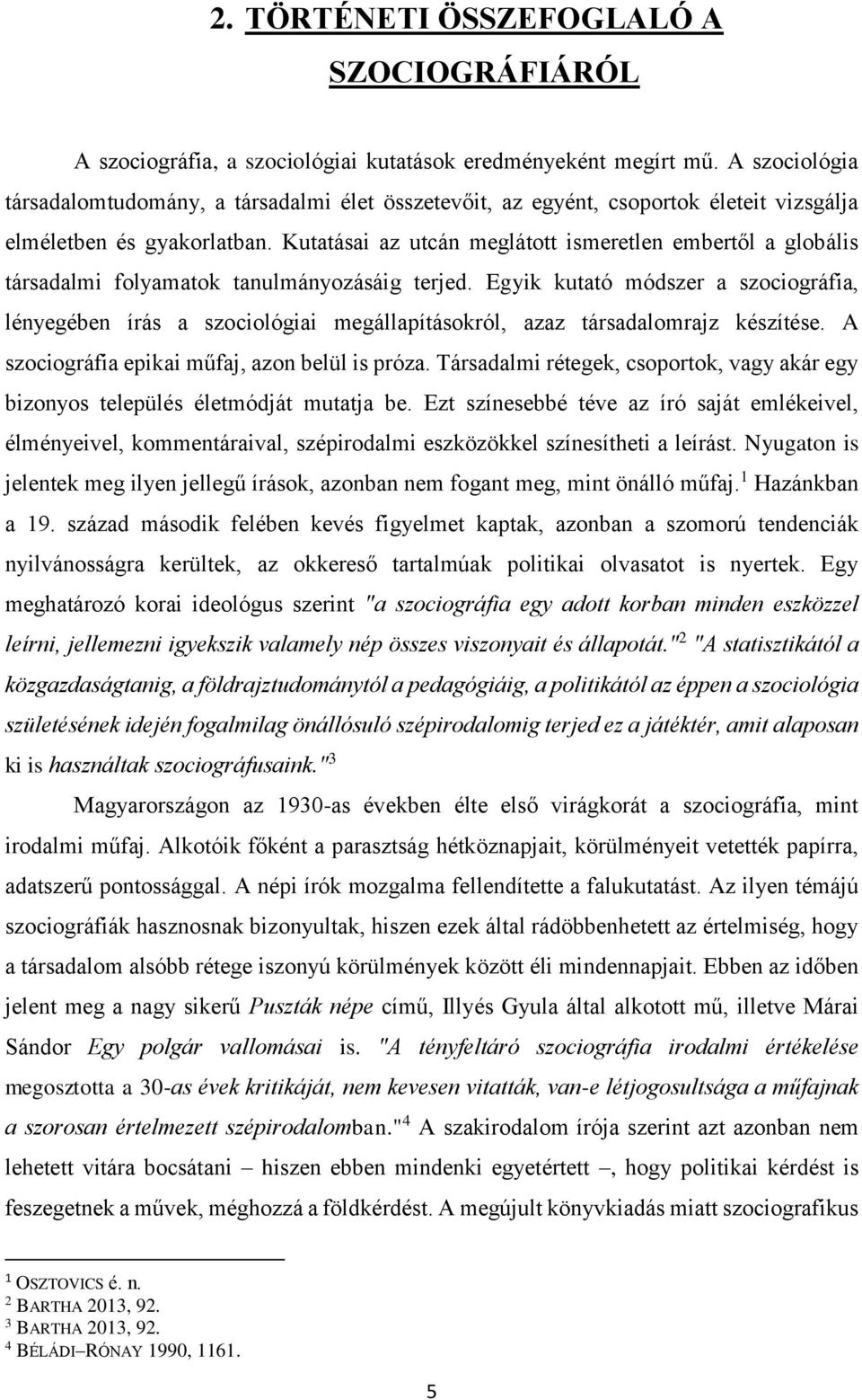 Kutatásai az utcán meglátott ismeretlen embertől a globális társadalmi folyamatok tanulmányozásáig terjed.