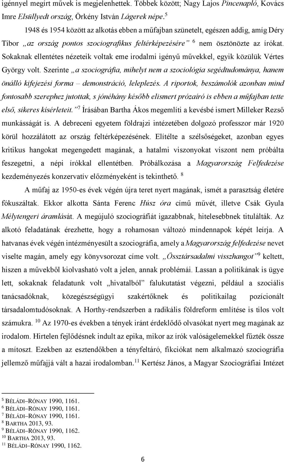 Sokaknak ellentétes nézeteik voltak eme irodalmi igényű művekkel, egyik közülük Vértes György volt.