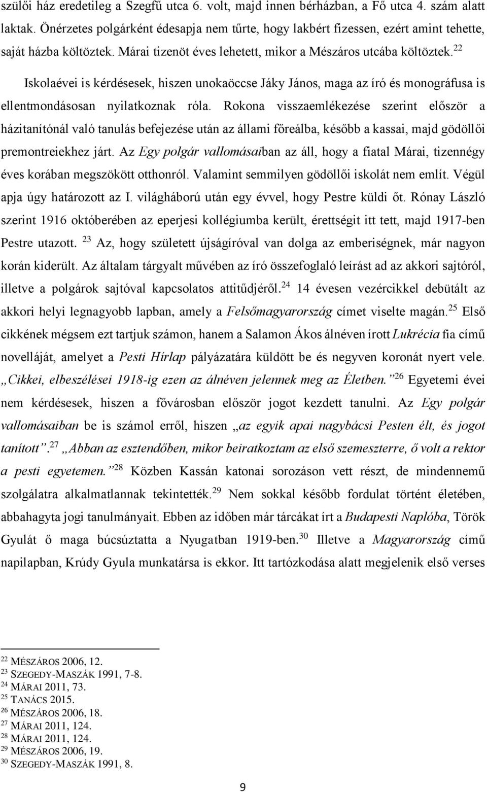 22 Iskolaévei is kérdésesek, hiszen unokaöccse Jáky János, maga az író és monográfusa is ellentmondásosan nyilatkoznak róla.