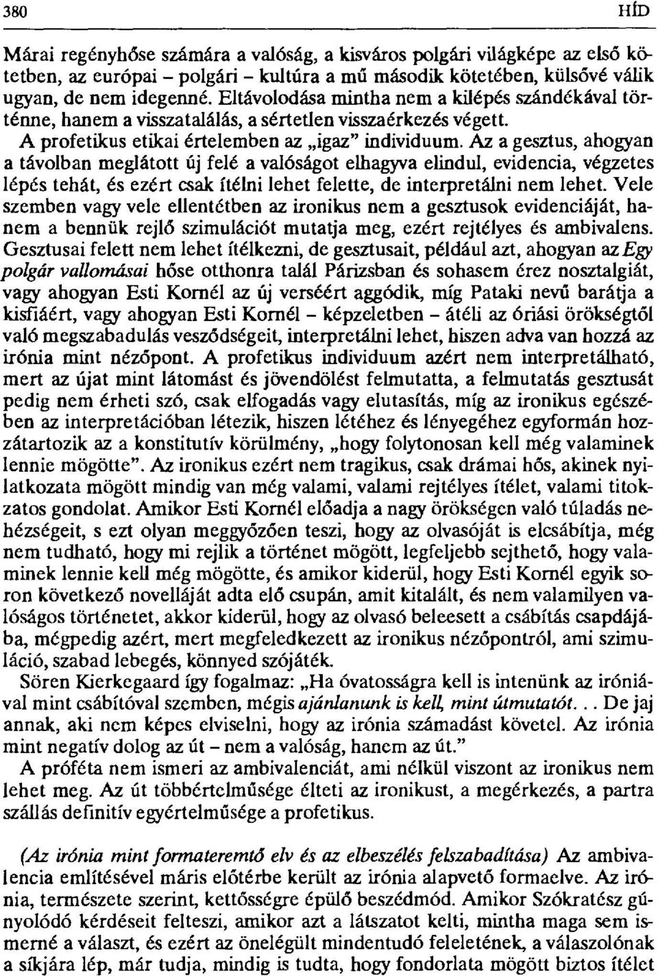 Az a gesztus, ahogyan a távolban meglátott új felé a valóságot elhagyva elindul, evidencia, végzetes lépés tehát, és ezért csak ítélni lehet felette, de interpretálni nem lehet.