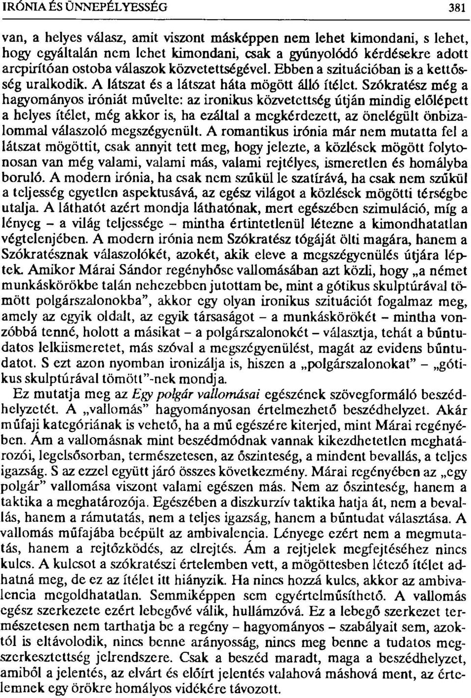 Szókratész még a hagyományos iróniát művelte: az ironikus közvetettség útján mindig el őlépett a helyes ítélet, még akkor is, ha ezáltal a megkérdezett, az önelégült önbizalommal válaszoló