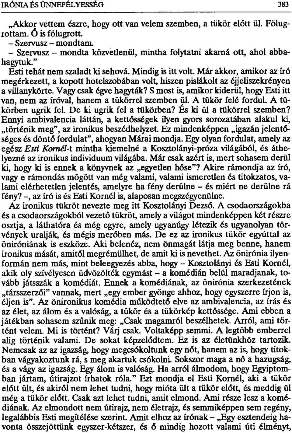 Már akkor, amikor az író megérkezett, a kopott hotelszobában volt, hiszen pislákolt az éjjeliszekrényen a villanykörte. Vagy csak égve hagyták?