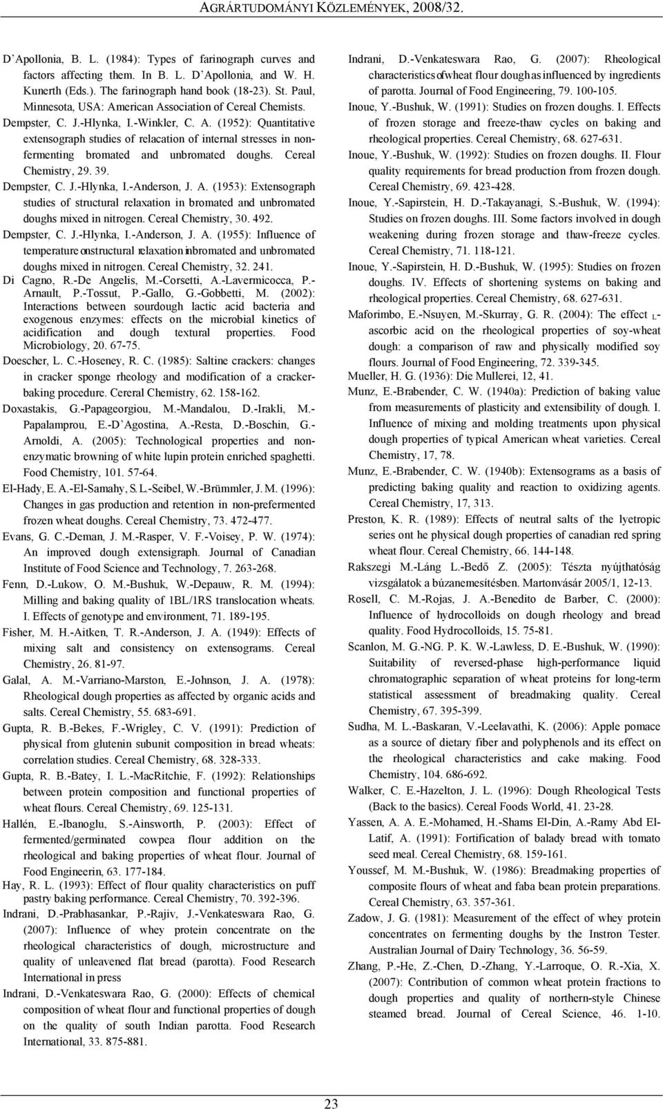 Cereal Chemistry, 29. 39. Dempster, C. J.-Hlynka, I.-Anderson, J. A. (1953): Extensograph studies of structural relaxation in bromated and unbromated doughs mixed in nitrogen. Cereal Chemistry, 30.