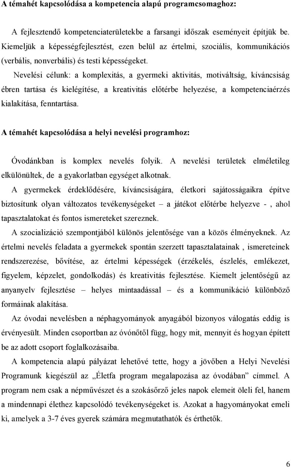 Nevelési célunk: a komplexitás, a gyermeki aktivitás, motiváltság, kíváncsiság ébren tartása és kielégítése, a kreativitás előtérbe helyezése, a kompetenciaérzés kialakítása, fenntartása.