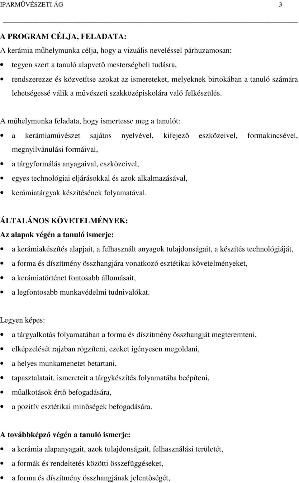 A műhelymunka feladata, hogy ismertesse meg a tanulót: a kerámiaművészet sajátos nyelvével, kifejező eszközeivel, formakincsével, megnyilvánulási formáival, a tárgyformálás anyagaival, eszközeivel,