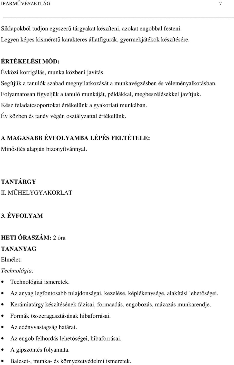 Folyamatosan figyeljük a tanuló munkáját, példákkal, megbeszélésekkel javítjuk. Kész feladatcsoportokat értékelünk a gyakorlati munkában. Év közben és tanév végén osztályzattal értékelünk.