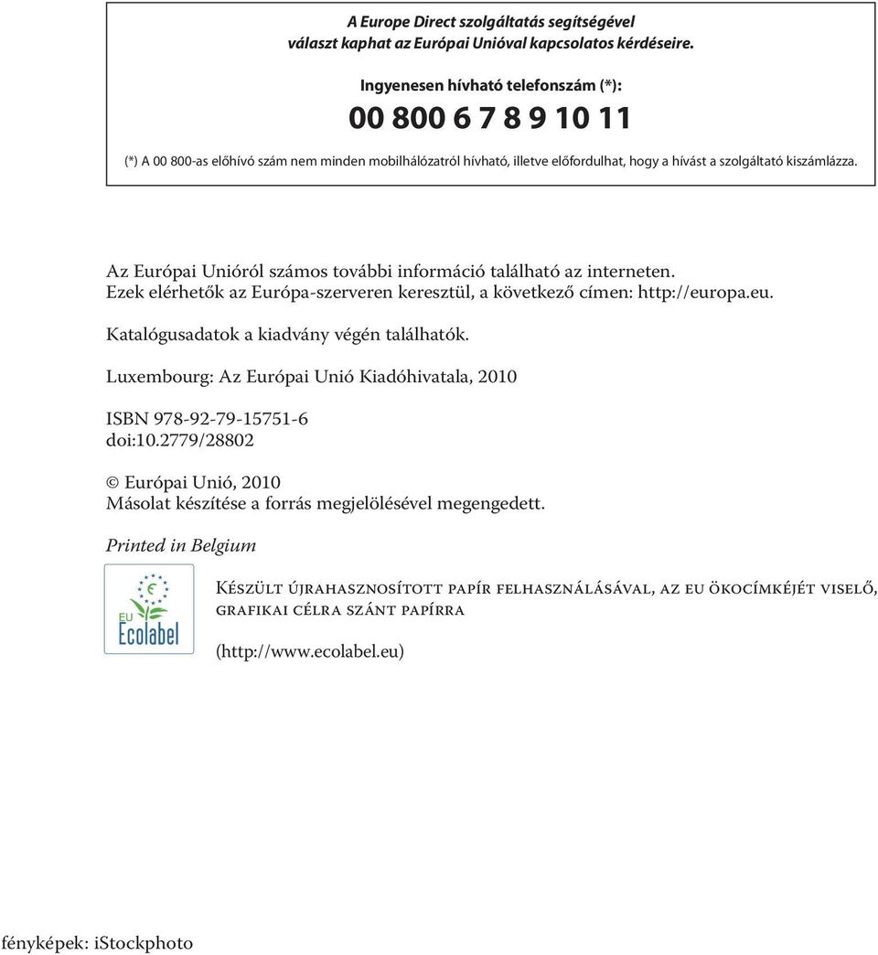 Az Európai Unióról számos további információ található az interneten. Ezek elérhetők az Európa-szerveren keresztül, a következő címen: http://europa.eu. Katalógusadatok a kiadvány végén találhatók.