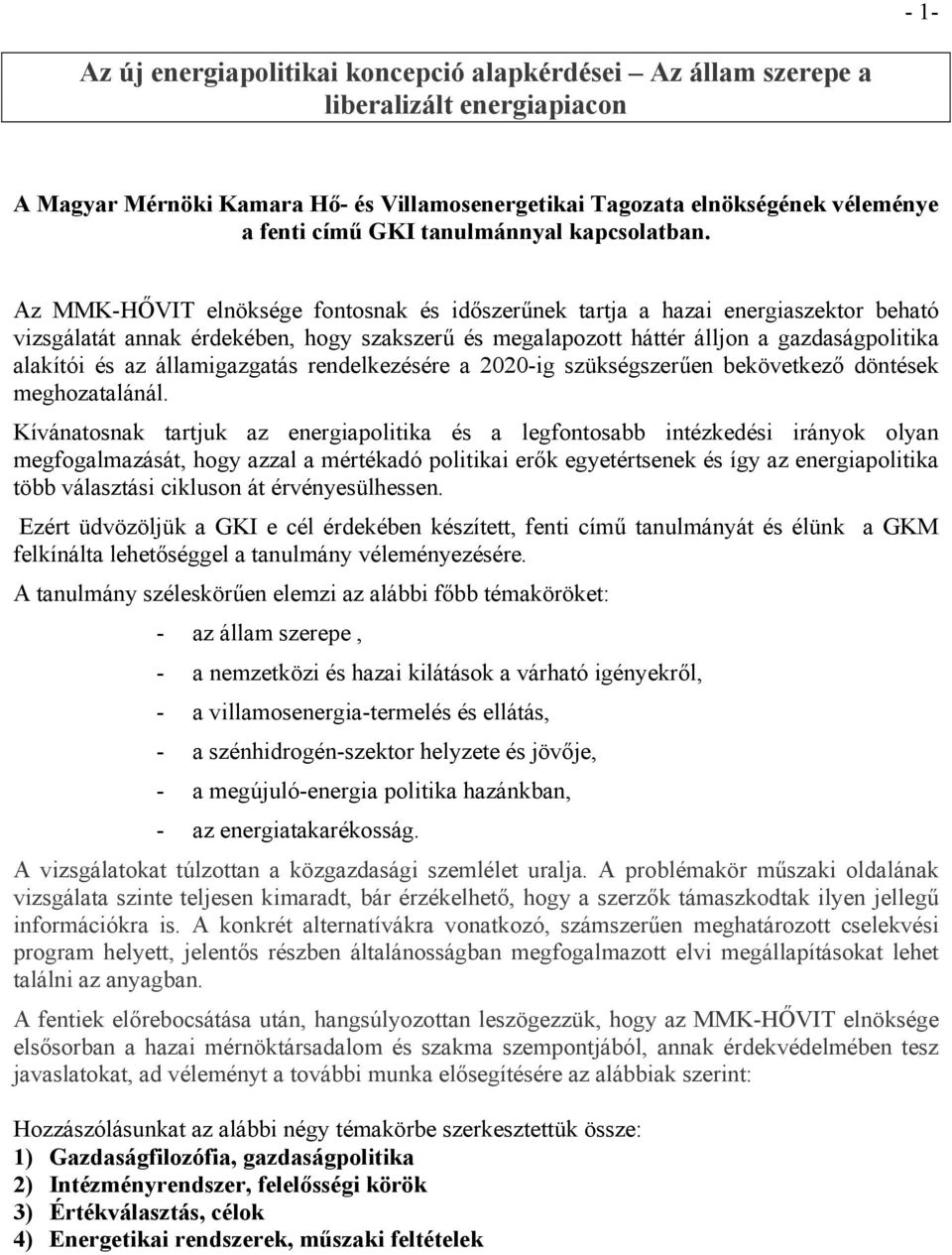 Az MMK-HŐVIT elnöksége fontosnak és időszerűnek tartja a hazai energiaszektor beható vizsgálatát annak érdekében, hogy szakszerű és megalapozott háttér álljon a gazdaságpolitika alakítói és az