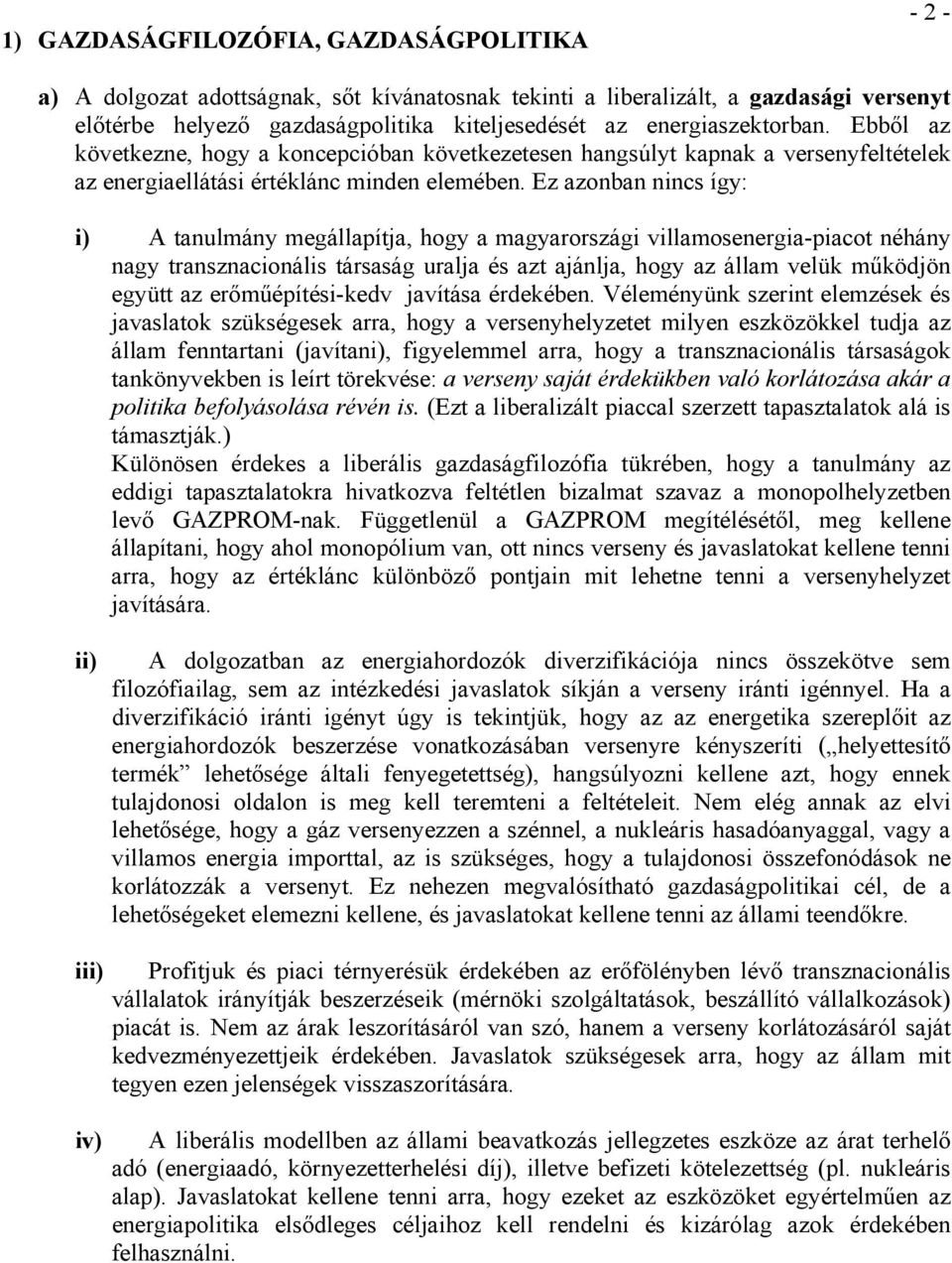 Ez azonban nincs így: i) A tanulmány megállapítja, hogy a magyarországi villamosenergia-piacot néhány nagy transznacionális társaság uralja és azt ajánlja, hogy az állam velük működjön együtt az