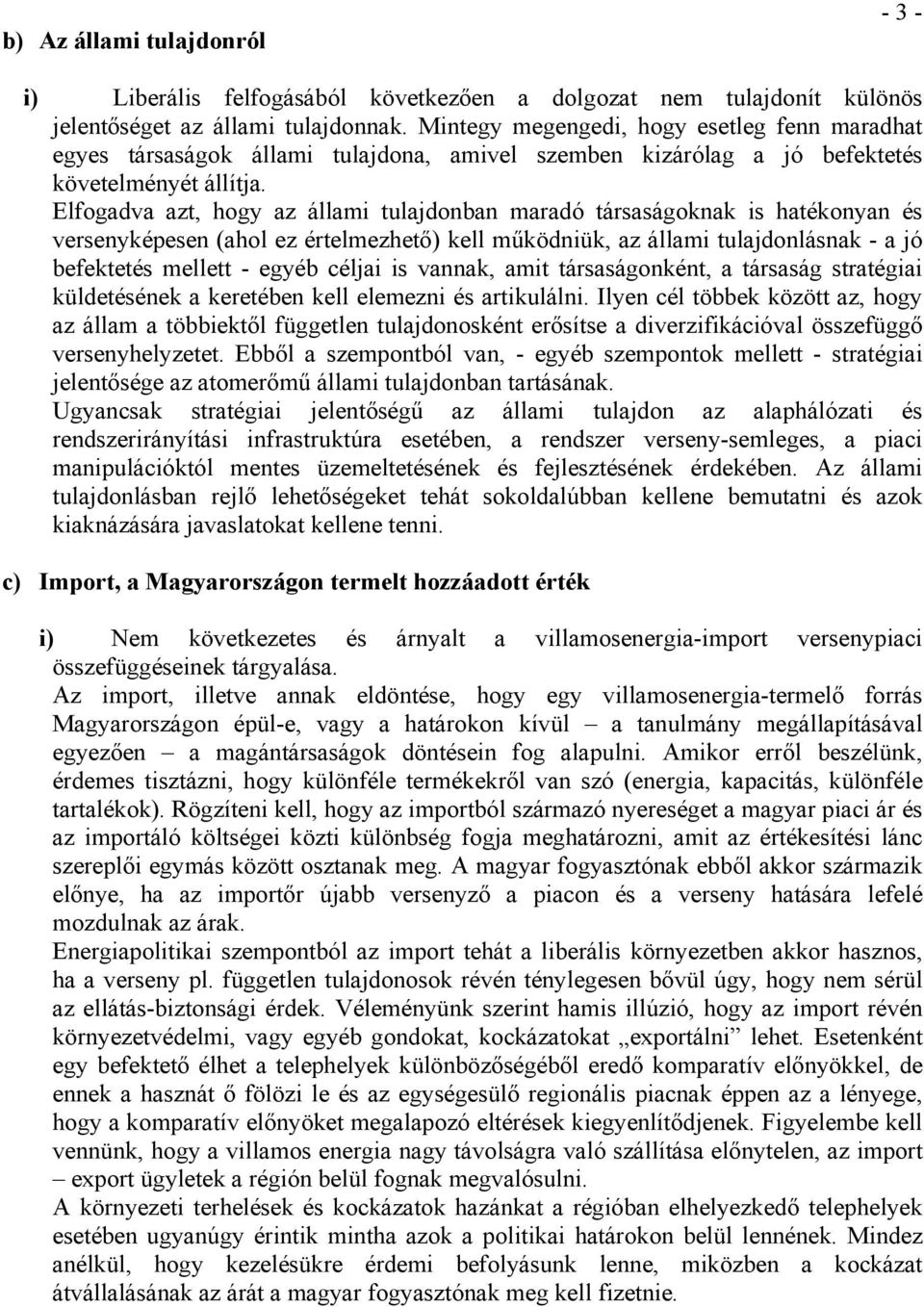 Elfogadva azt, hogy az állami tulajdonban maradó társaságoknak is hatékonyan és versenyképesen (ahol ez értelmezhető) kell működniük, az állami tulajdonlásnak - a jó befektetés mellett - egyéb céljai