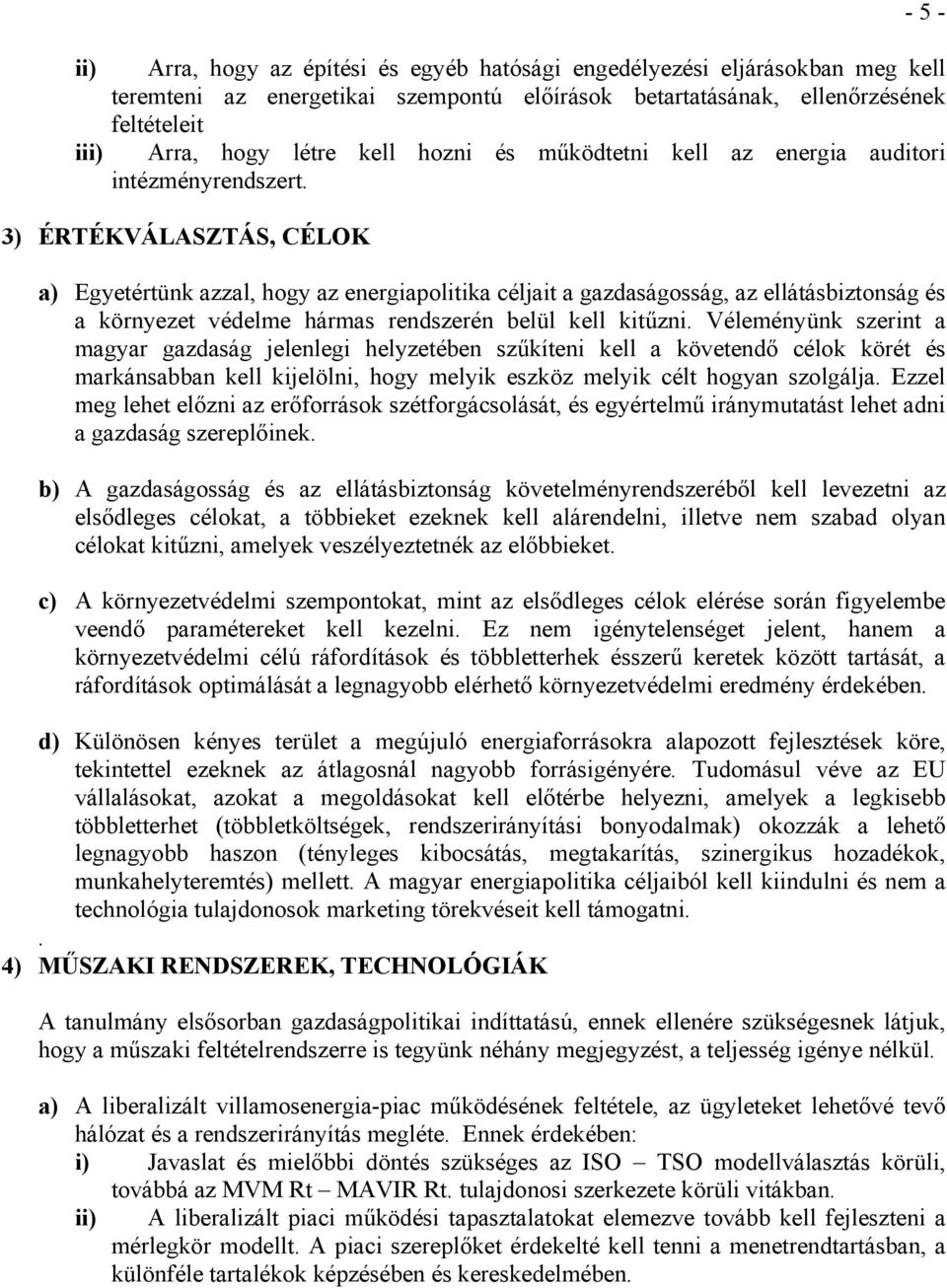 3) ÉRTÉKVÁLASZTÁS, CÉLOK a) Egyetértünk azzal, hogy az energiapolitika céljait a gazdaságosság, az ellátásbiztonság és a környezet védelme hármas rendszerén belül kell kitűzni.