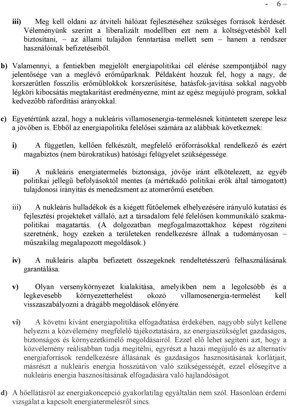 b) Valamennyi, a fentiekben megjelölt energiapolitikai cél elérése szempontjából nagy jelentősége van a meglévő erőműparknak.