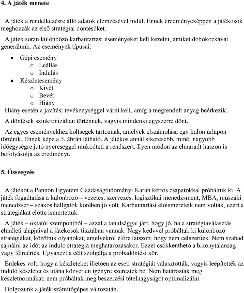 Az események típusai: Gépi esemény o Leállás o Indulás Készletesemény o Kivét o Bevét o Hiány Hiány esetén a javítási tevékenységgel várni kell, amíg a megrendelt anyag beérkezik.