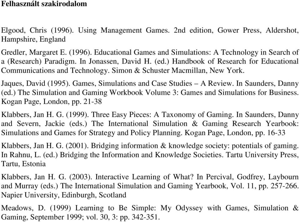 Games, Simulations and Case Studies A Review. In Saunders, Danny (ed.) The Simulation and Gaming Workbook Volume 3: Games and Simulations for Business. Kogan Page, London, pp. 21-38 Klabbers, Jan H.