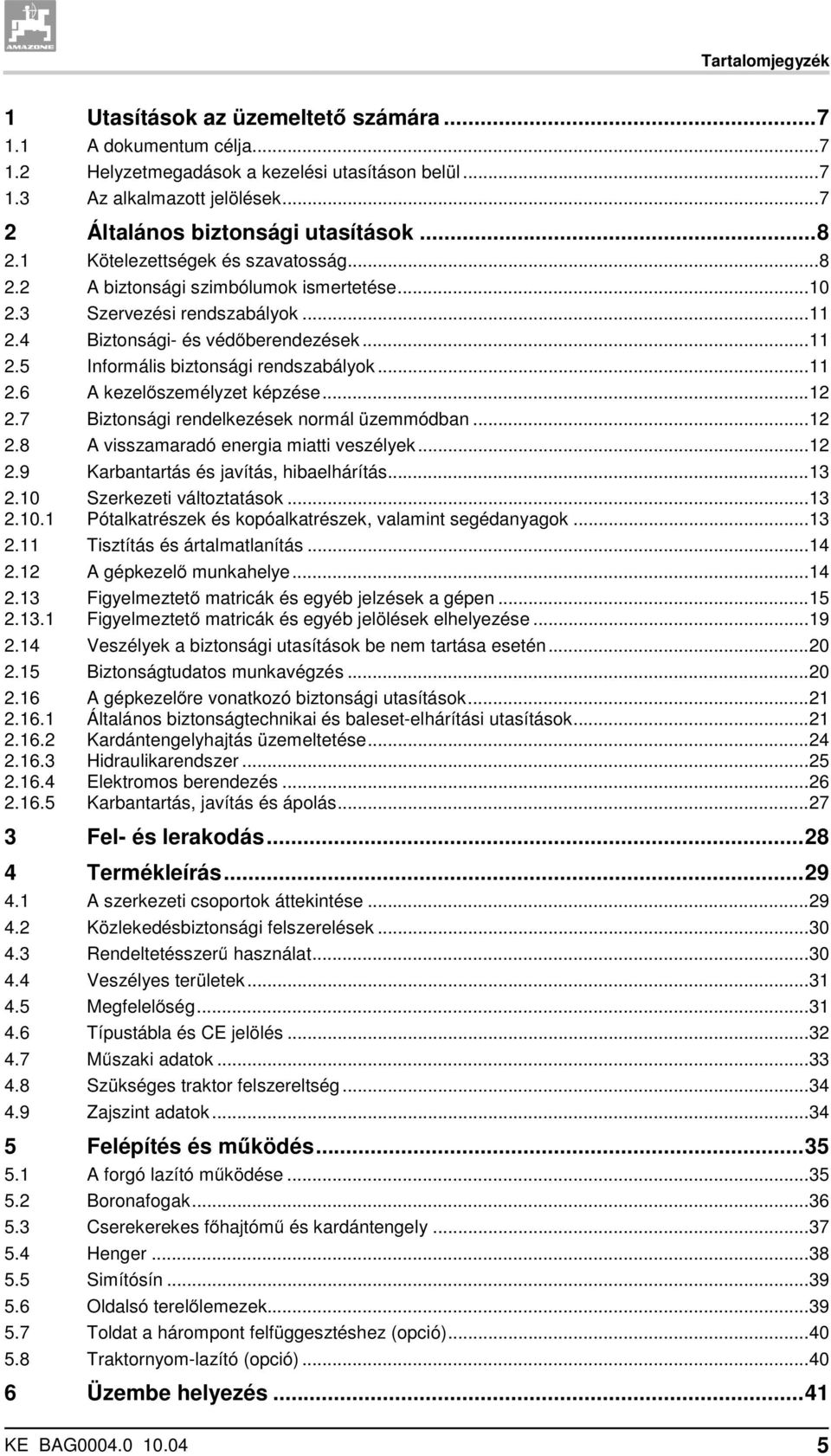 ..11 2.6 A kezelőszemélyzet képzése...12 2.7 Biztonsági rendelkezések normál üzemmódban...12 2.8 A visszamaradó energia miatti veszélyek...12 2.9 Karbantartás és javítás, hibaelhárítás...13 2.