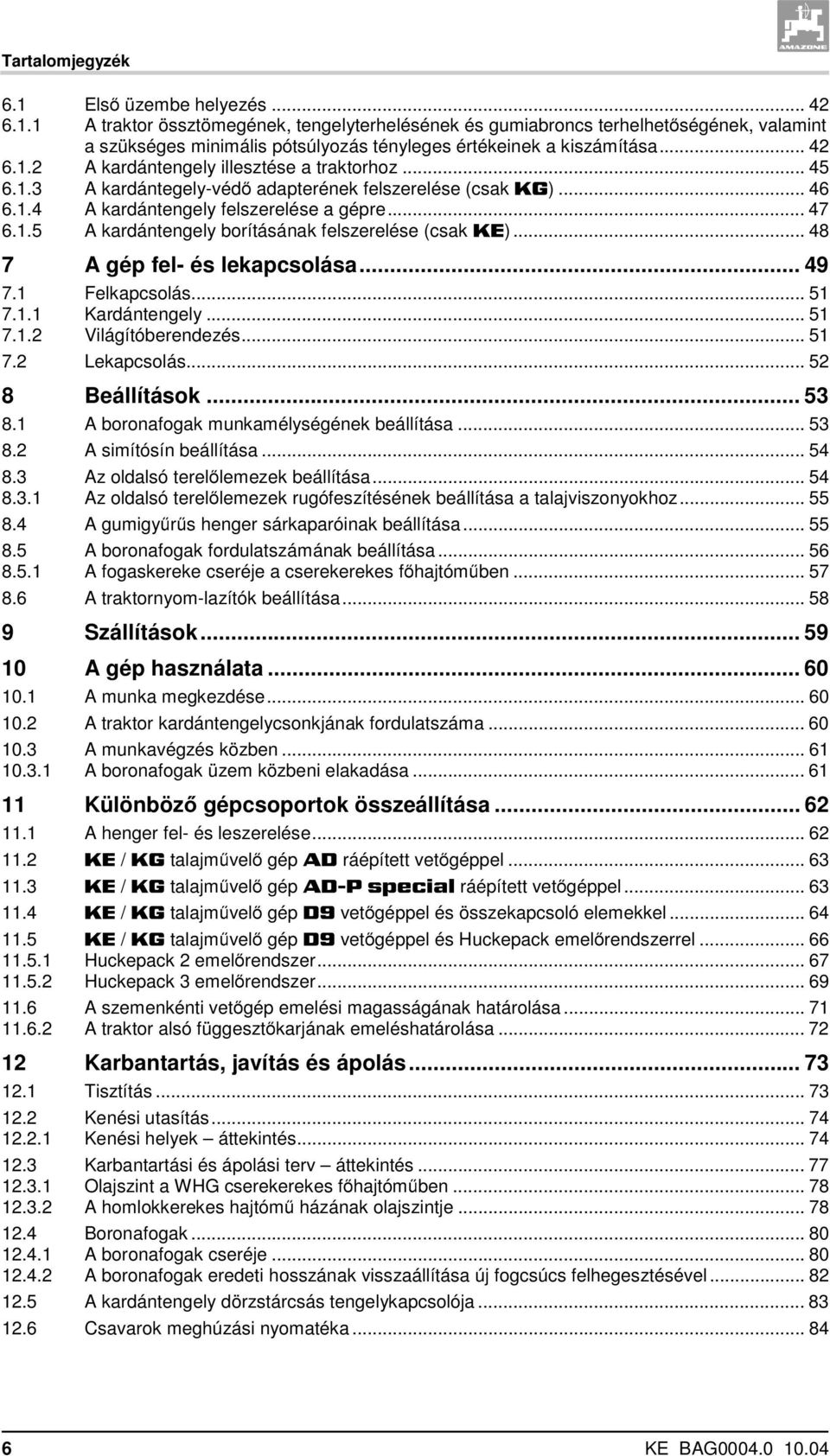 .. 48 7 A gép fel- és lekapcsolása... 49 7.1 Felkapcsolás... 51 7.1.1 Kardántengely... 51 7.1.2 Világítóberendezés... 51 7.2 Lekapcsolás... 52 8 Beállítások... 53 8.