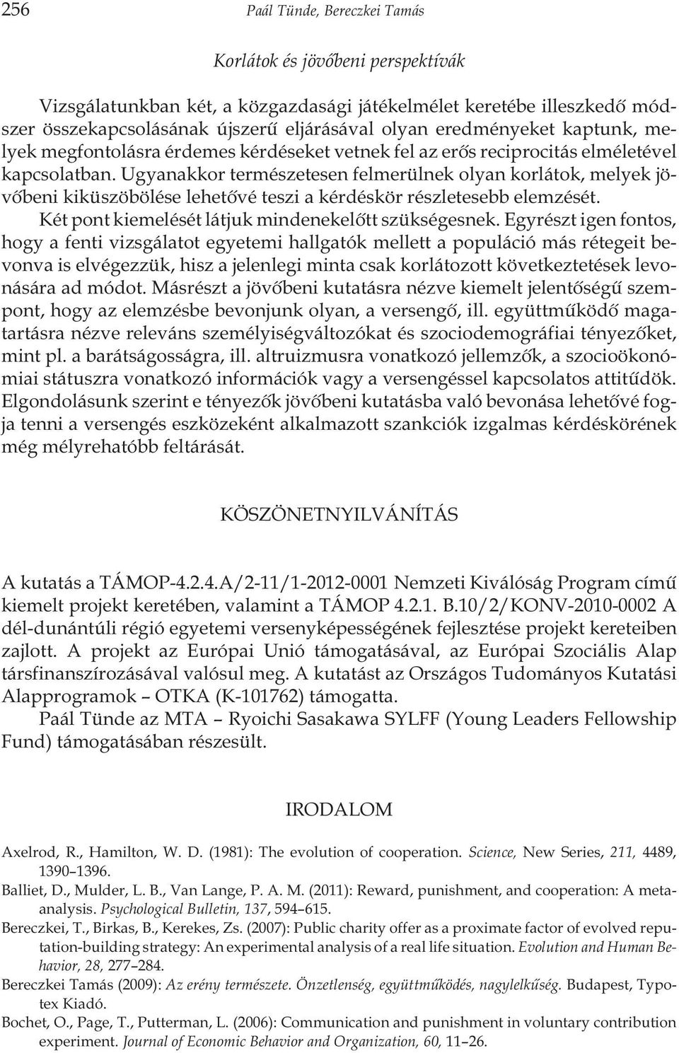 Ugyanakkor természetesen felmerülnek olyan korlátok, melyek jövõbeni kiküszöbölése lehetõvé teszi a kérdéskör részletesebb elemzését. Két pont kiemelését látjuk mindenekelõtt szükségesnek.