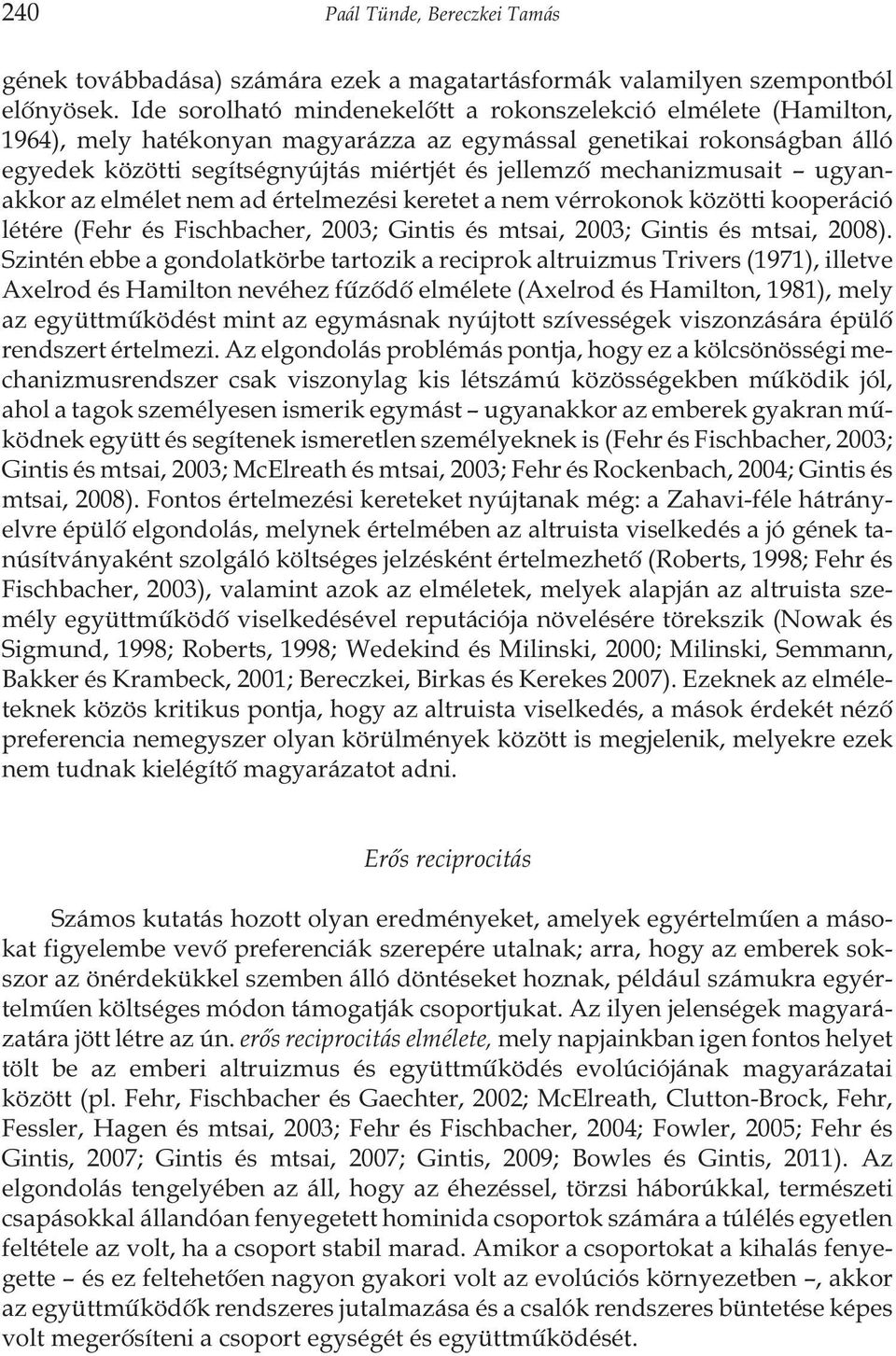 mechanizmusait ugyanakkor az elmélet nem ad értelmezési keretet a nem vérrokonok közötti kooperáció létére (Fehr és Fischbacher, 2003; Gintis és mtsai, 2003; Gintis és mtsai, 2008).