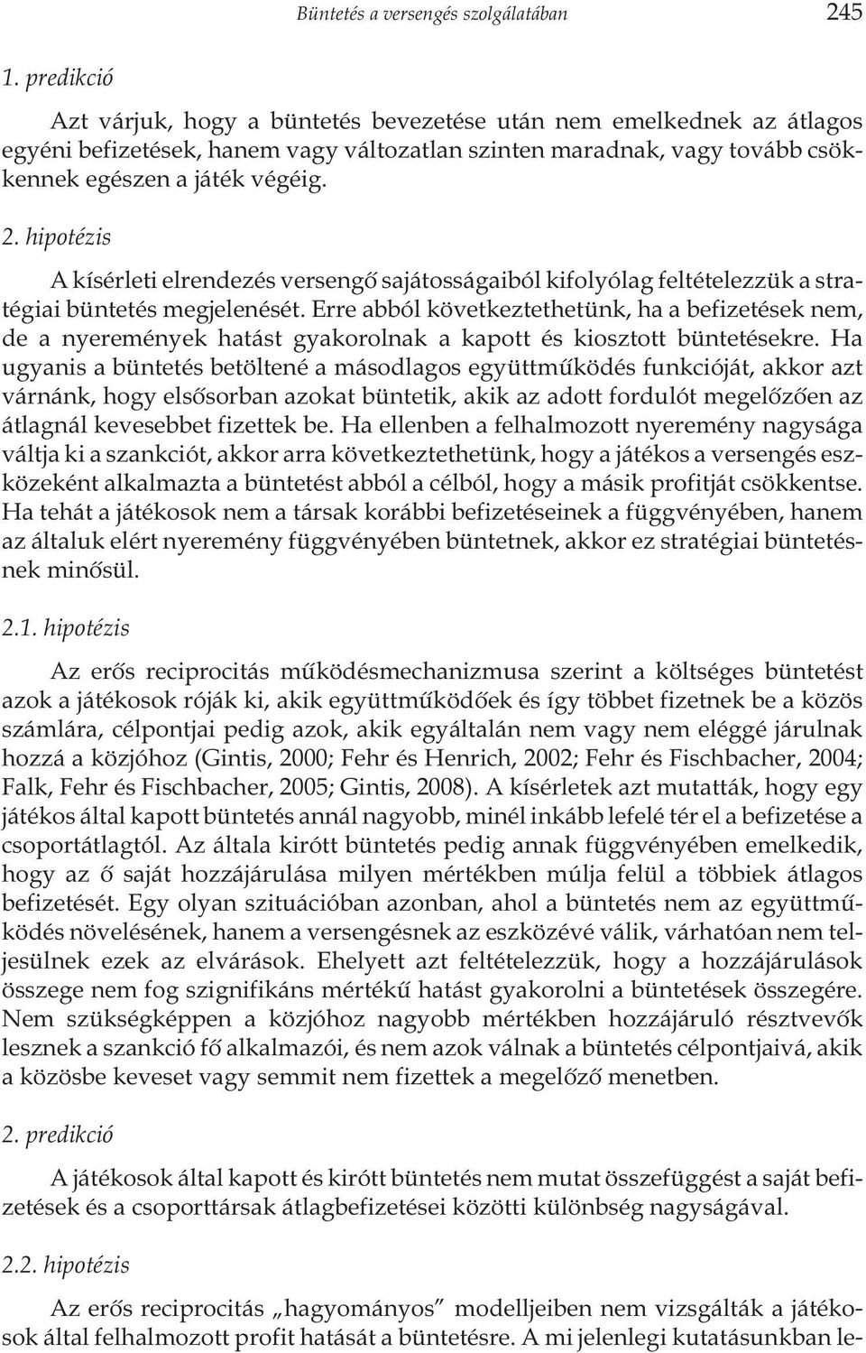 hipotézis A kísérleti elrendezés versengõ sajátosságaiból kifolyólag feltételezzük a stratégiai büntetés megjelenését.