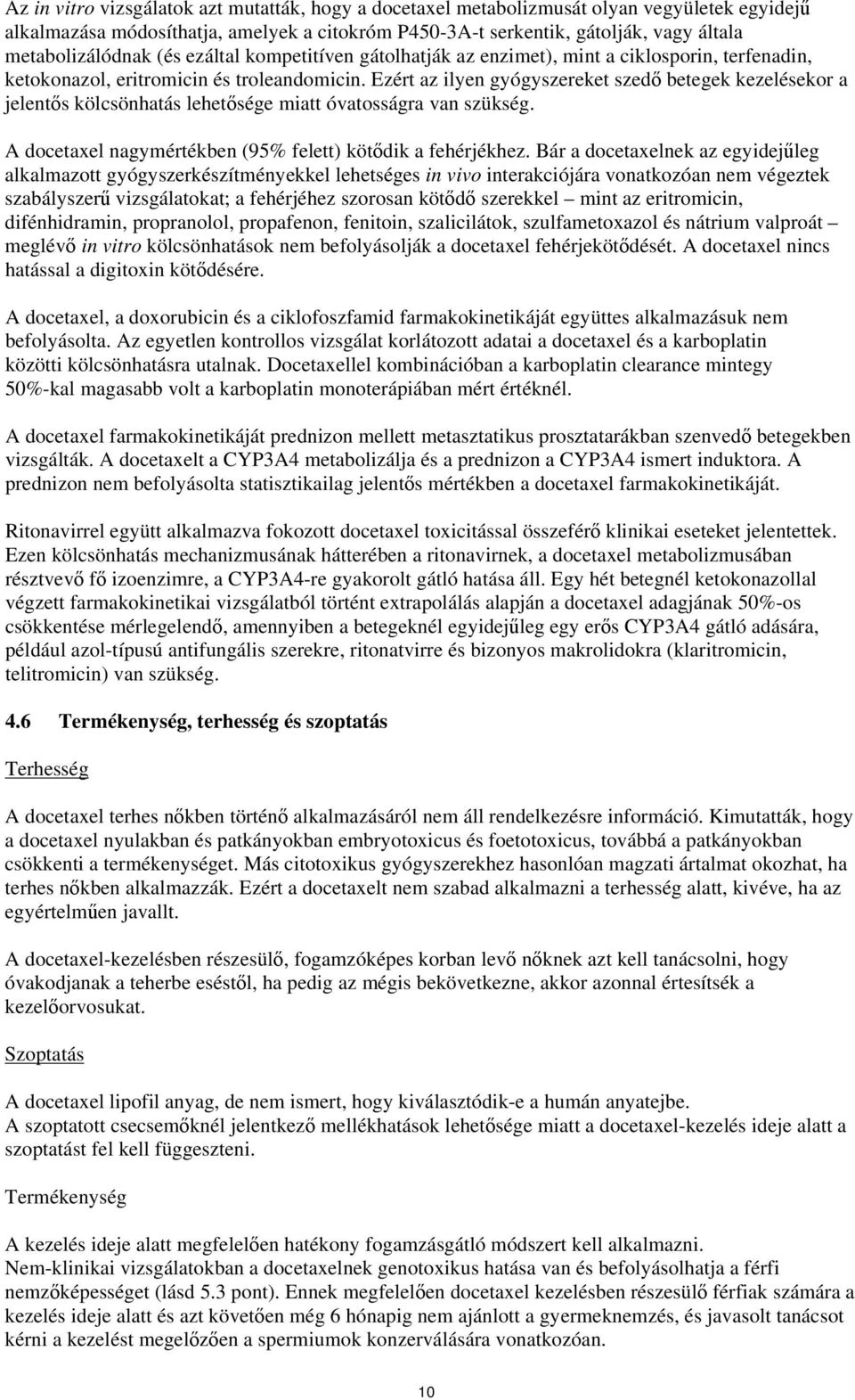 Ezért az ilyen gyógyszereket szedő betegek kezelésekor a jelentős kölcsönhatás lehetősége miatt óvatosságra van szükség. A docetaxel nagymértékben (95% felett) kötődik a fehérjékhez.