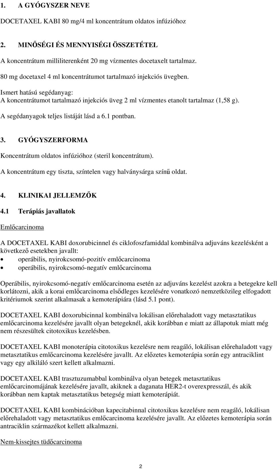 A segédanyagok teljes listáját lásd a 6.1 pontban. 3. GYÓGYSZERFORMA Koncentrátum oldatos infúzióhoz (steril koncentrátum). A koncentrátum egy tiszta, színtelen vagy halványsárga színű oldat. 4.