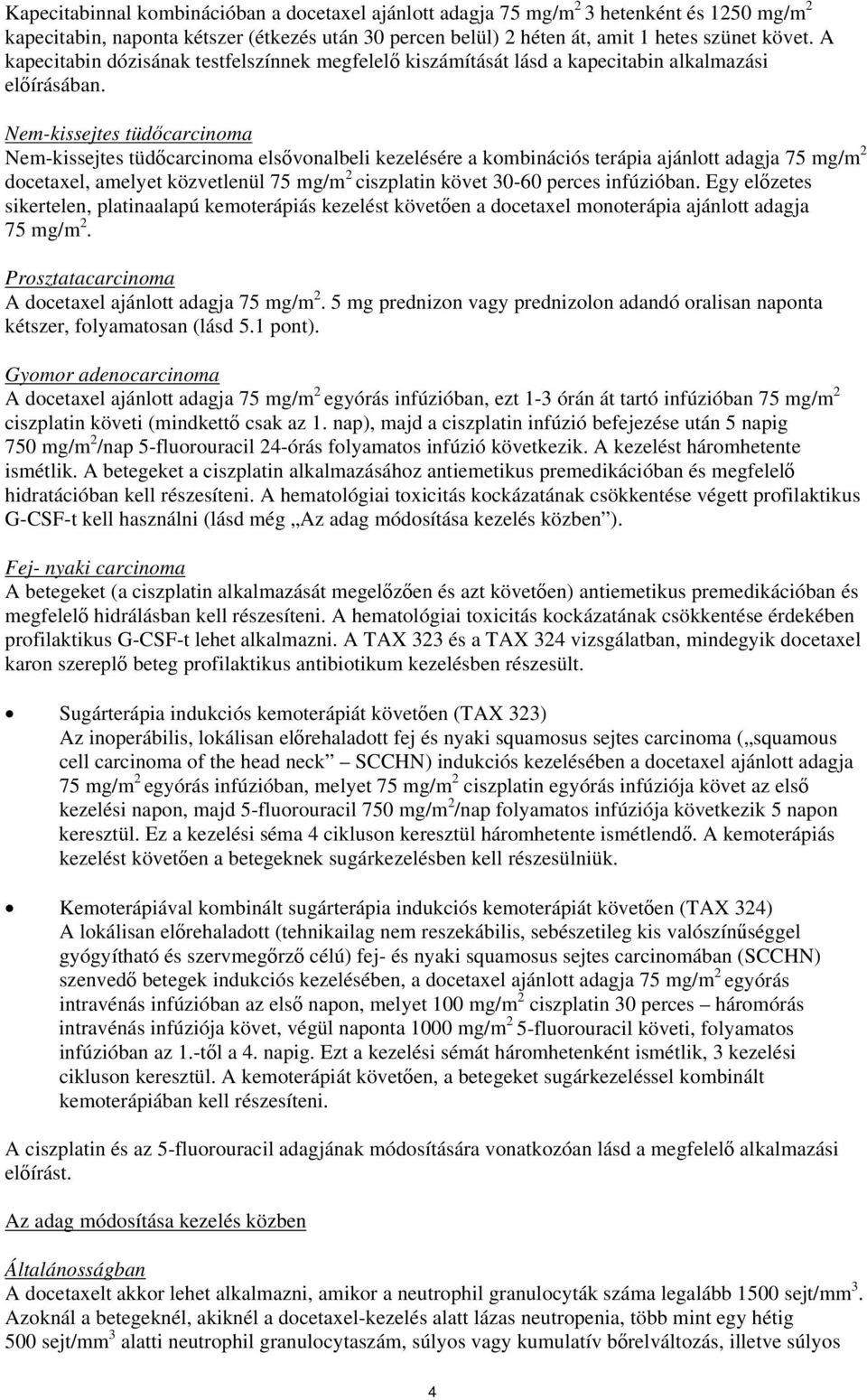 Nem-kissejtes tüdőcarcinoma Nem-kissejtes tüdőcarcinoma elsővonalbeli kezelésére a kombinációs terápia ajánlott adagja 75 mg/m 2 docetaxel, amelyet közvetlenül 75 mg/m 2 ciszplatin követ 30-60 perces