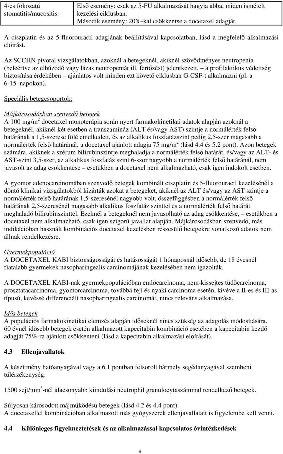 Az SCCHN pivotal vizsgálatokban, azoknál a betegeknél, akiknél szövődményes neutropenia (beleértve az elhúzódó vagy lázas neutropeniát ill.