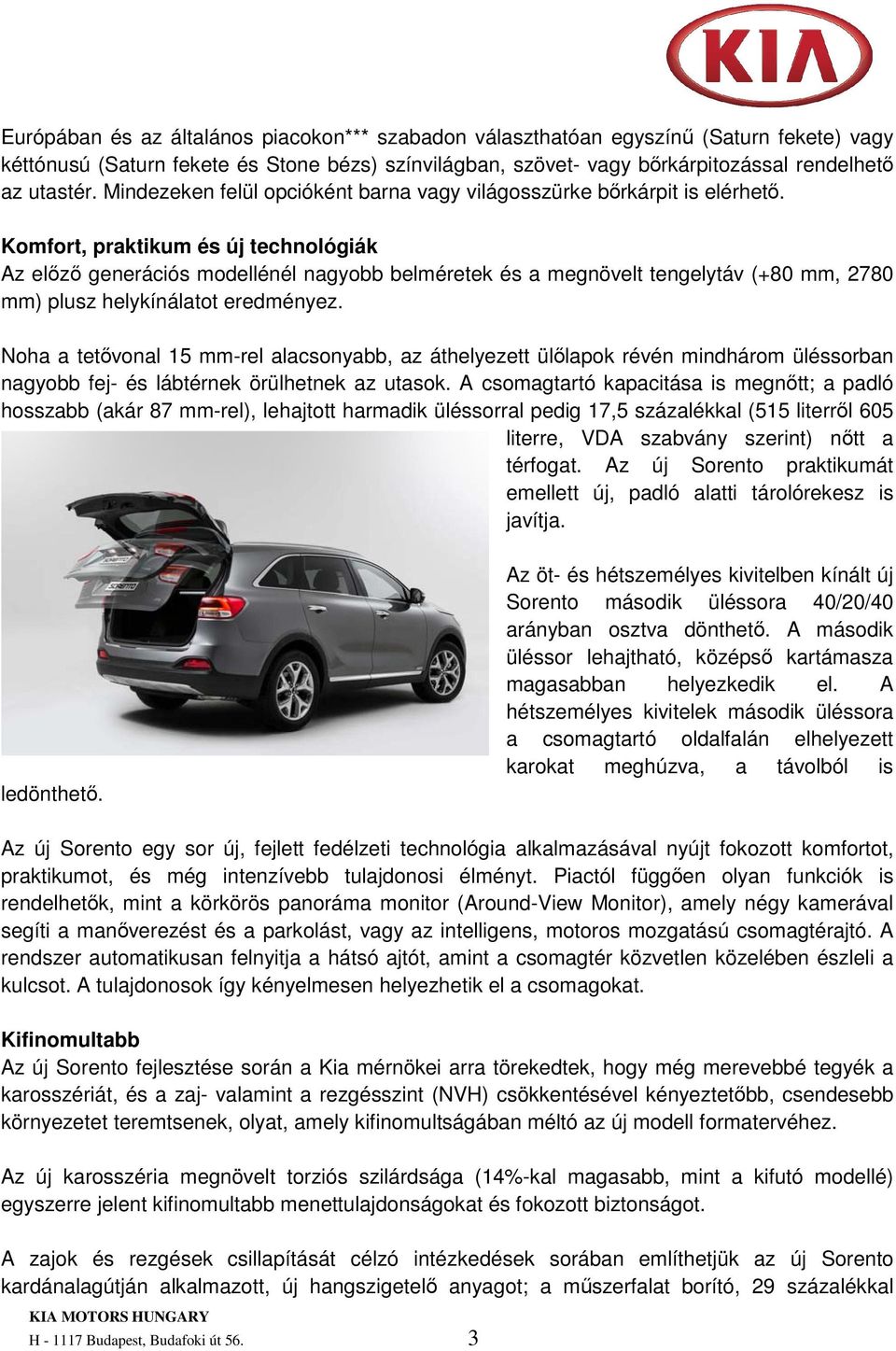 Komfort, praktikum és új technológiák Az előző generációs modellénél nagyobb belméretek és a megnövelt tengelytáv (+80 mm, 2780 mm) plusz helykínálatot eredményez.