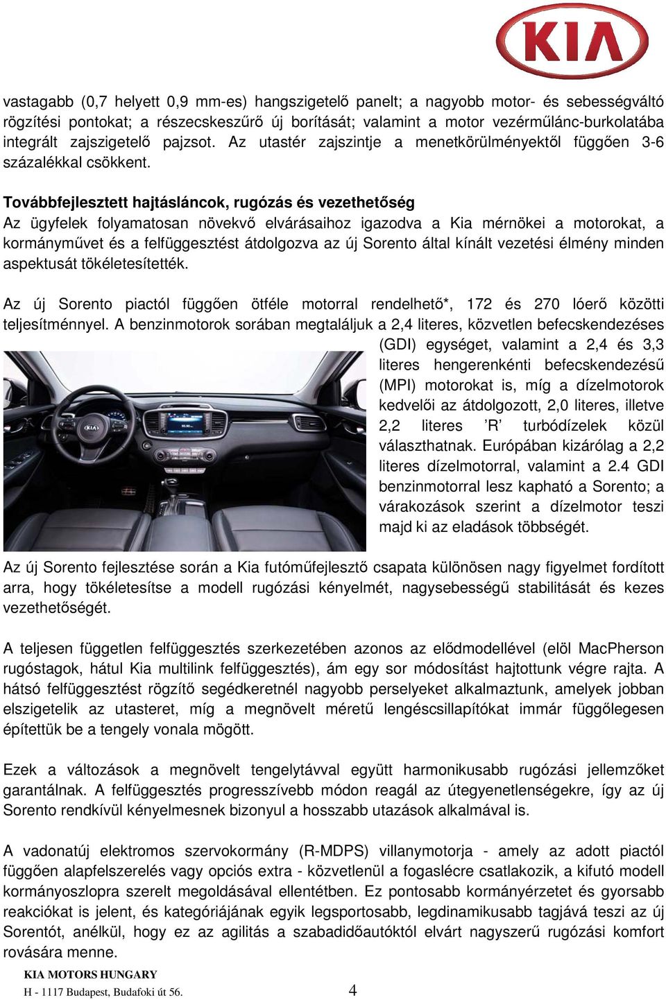 Továbbfejlesztett hajtásláncok, rugózás és vezethetőség Az ügyfelek folyamatosan növekvő elvárásaihoz igazodva a Kia mérnökei a motorokat, a kormányművet és a felfüggesztést átdolgozva az új Sorento