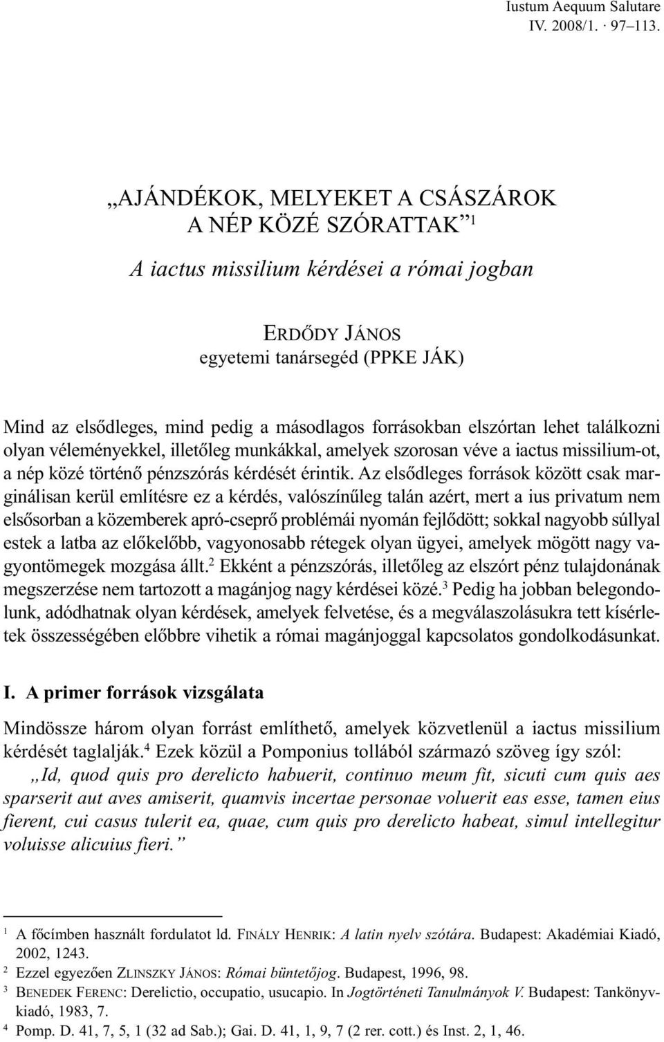 elszórtan lehet találkozni olyan véleményekkel, illetõleg munkákkal, amelyek szorosan véve a iactus missilium-ot, a nép közé történõ pénzszórás kérdését érintik.