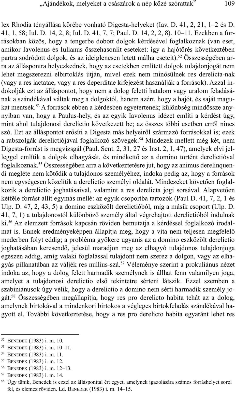 Ezekben a forrásokban közös, hogy a tengerbe dobott dolgok kérdésével foglalkoznak (van eset, amikor Iavolenus és Iulianus összehasonlít eseteket: így a hajótörés következtében partra sodródott