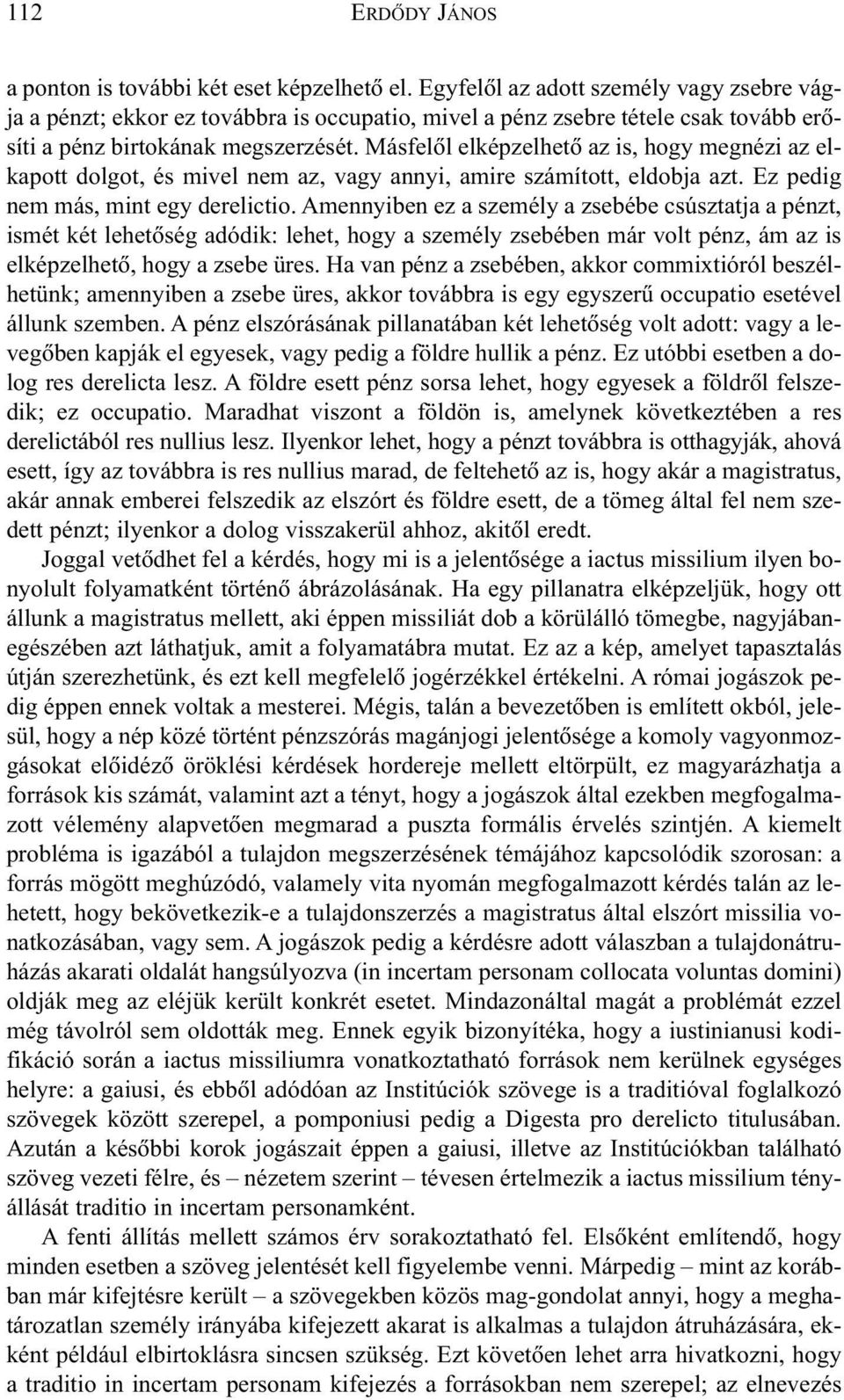 Másfelõl elképzelhetõ az is, hogy megnézi az elkapott dolgot, és mivel nem az, vagy annyi, amire számított, eldobja azt. Ez pedig nem más, mint egy derelictio.