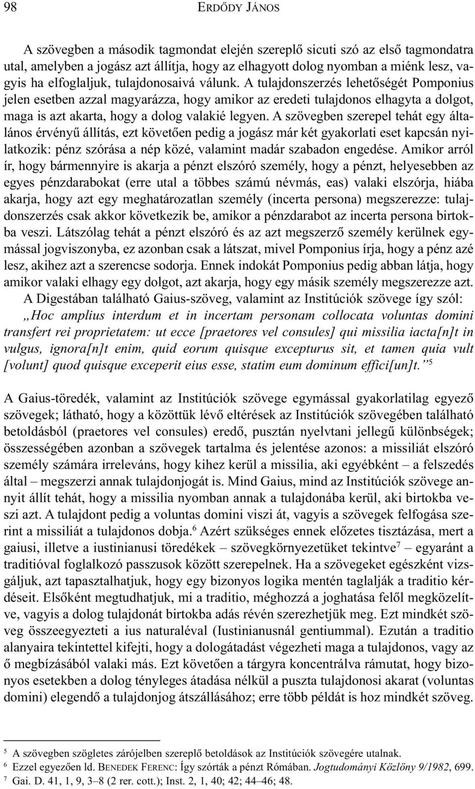 A tulajdonszerzés lehetõségét Pomponius jelen esetben azzal magyarázza, hogy amikor az eredeti tulajdonos elhagyta a dolgot, maga is azt akarta, hogy a dolog valakié legyen.