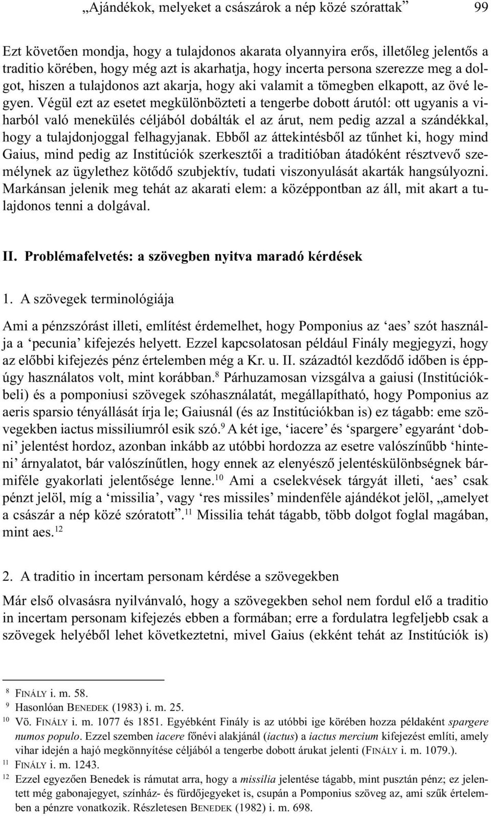 Végül ezt az esetet megkülönbözteti a tengerbe dobott árutól: ott ugyanis a viharból való menekülés céljából dobálták el az árut, nem pedig azzal a szándékkal, hogy a tulajdonjoggal felhagyjanak.