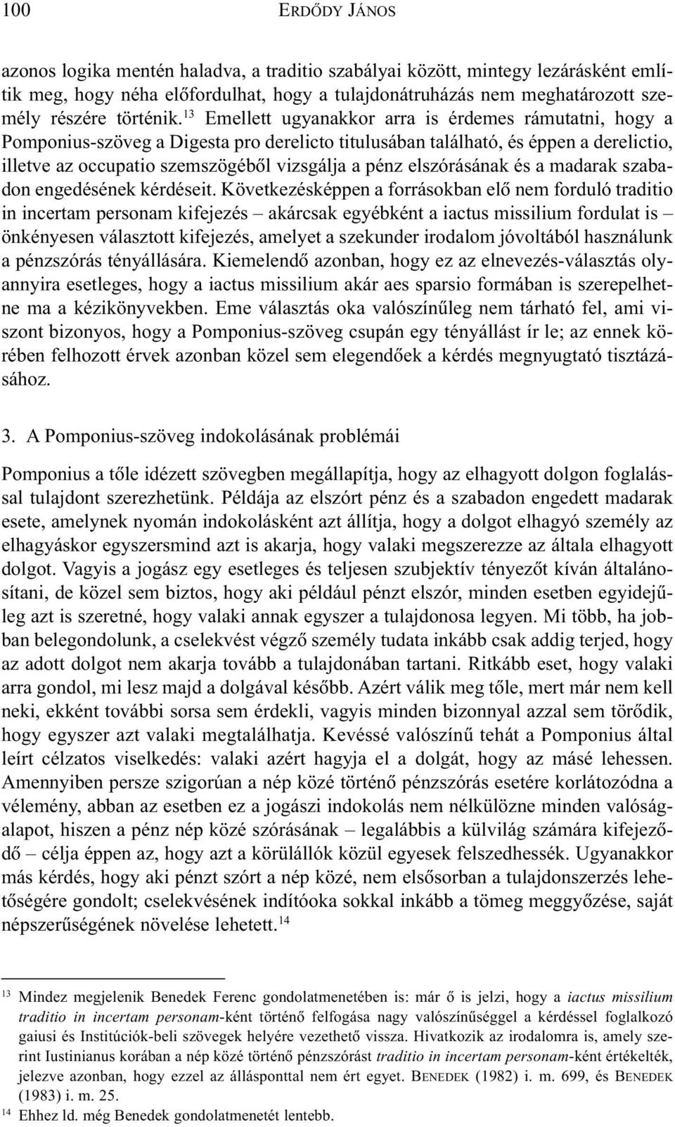 13 Emellett ugyanakkor arra is érdemes rámutatni, hogy a Pomponius-szöveg a Digesta pro derelicto titulusában található, és éppen a derelictio, illetve az occupatio szemszögébõl vizsgálja a pénz