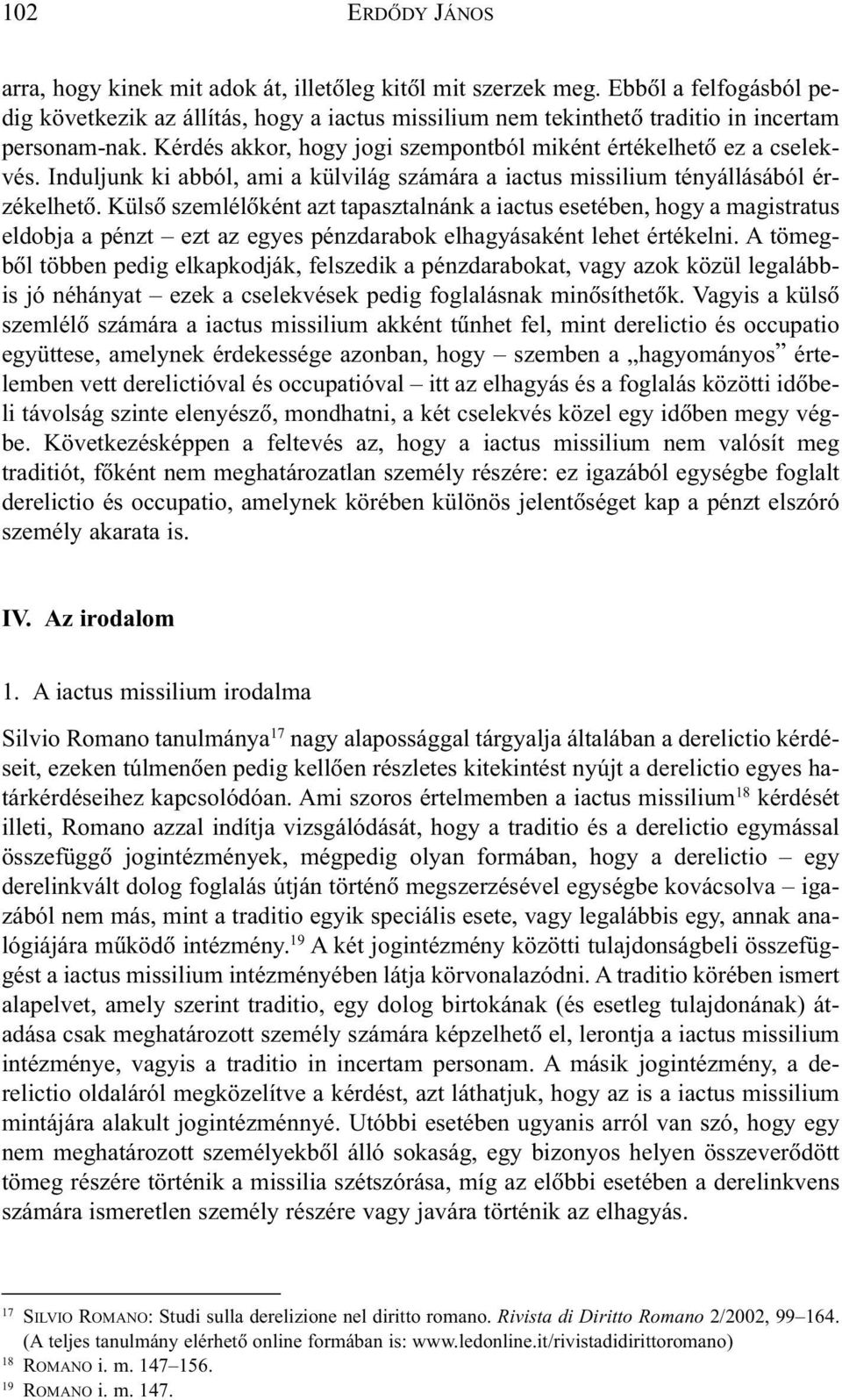 Induljunk ki abból, ami a külvilág számára a iactus missilium tényállásából érzékelhetõ.